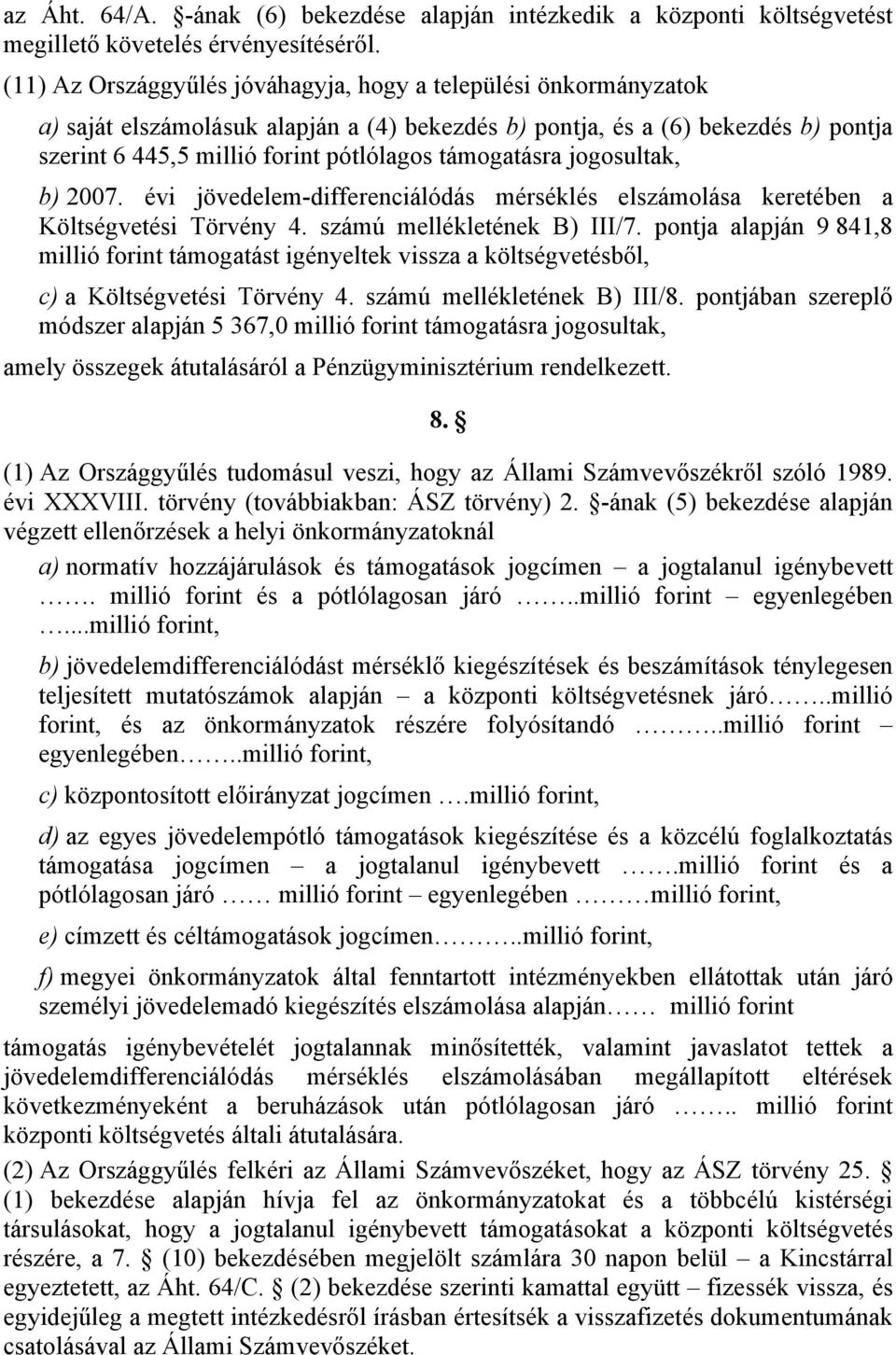 támogatásra jogosultak, b) 2007. évi jövedelem-differenciálódás mérséklés elszámolása keretében a Költségvetési Törvény 4. számú mellékletének B) III/7.