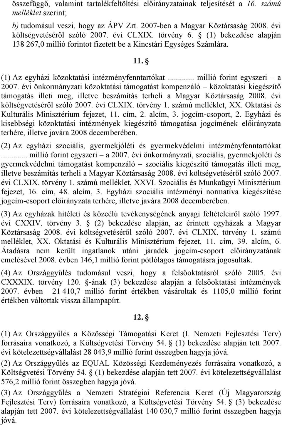 .. millió forint egyszeri a 2007. évi önkormányzati közoktatási támogatást kompenzáló közoktatási kiegészítő támogatás illeti meg, illetve beszámítás terheli a Magyar Köztársaság 2008.