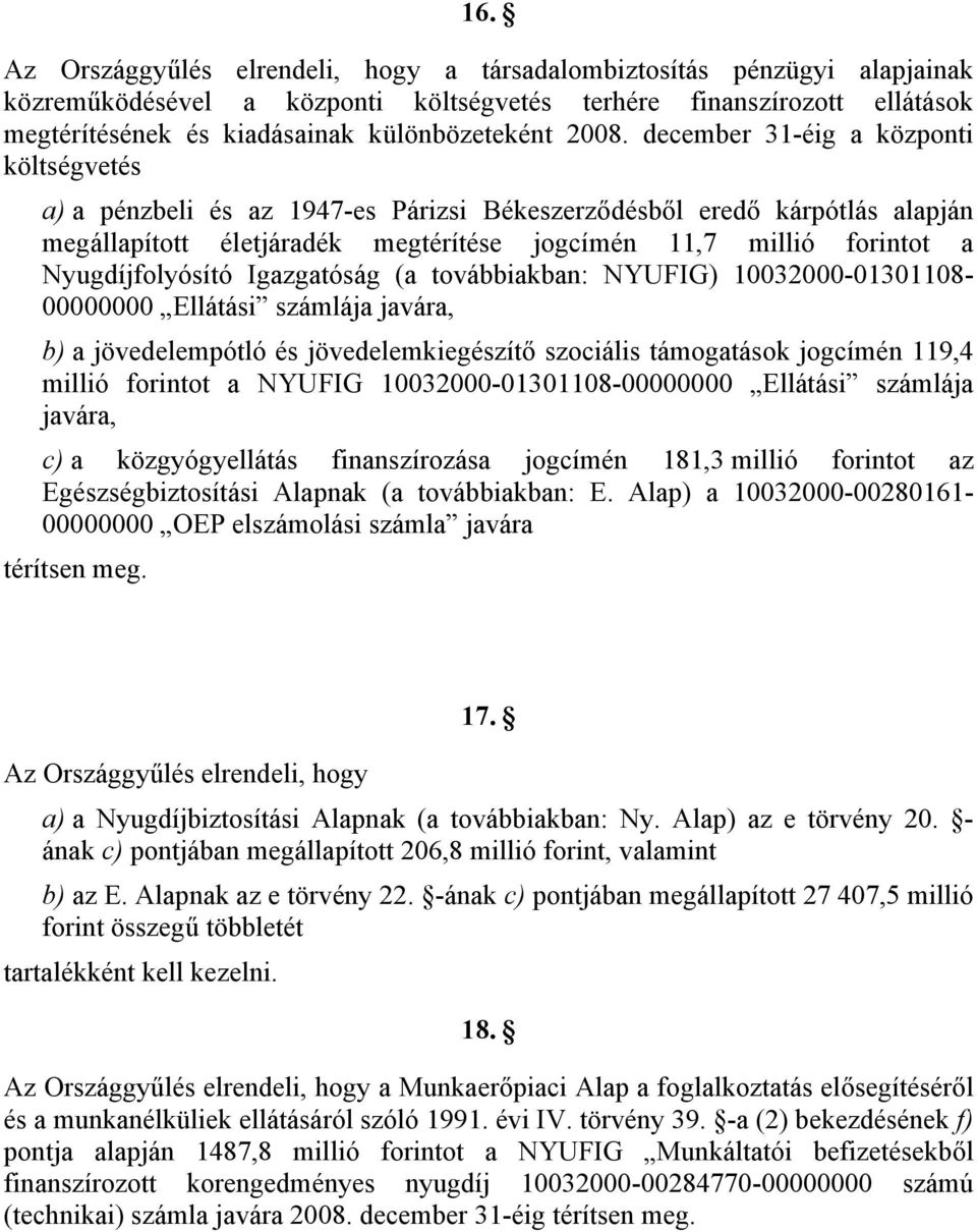 Nyugdíjfolyósító Igazgatóság (a továbbiakban: NYUFIG) 10032000-01301108- 00000000 Ellátási számlája javára, b) a jövedelempótló és jövedelemkiegészítő szociális támogatások jogcímén 119,4 millió