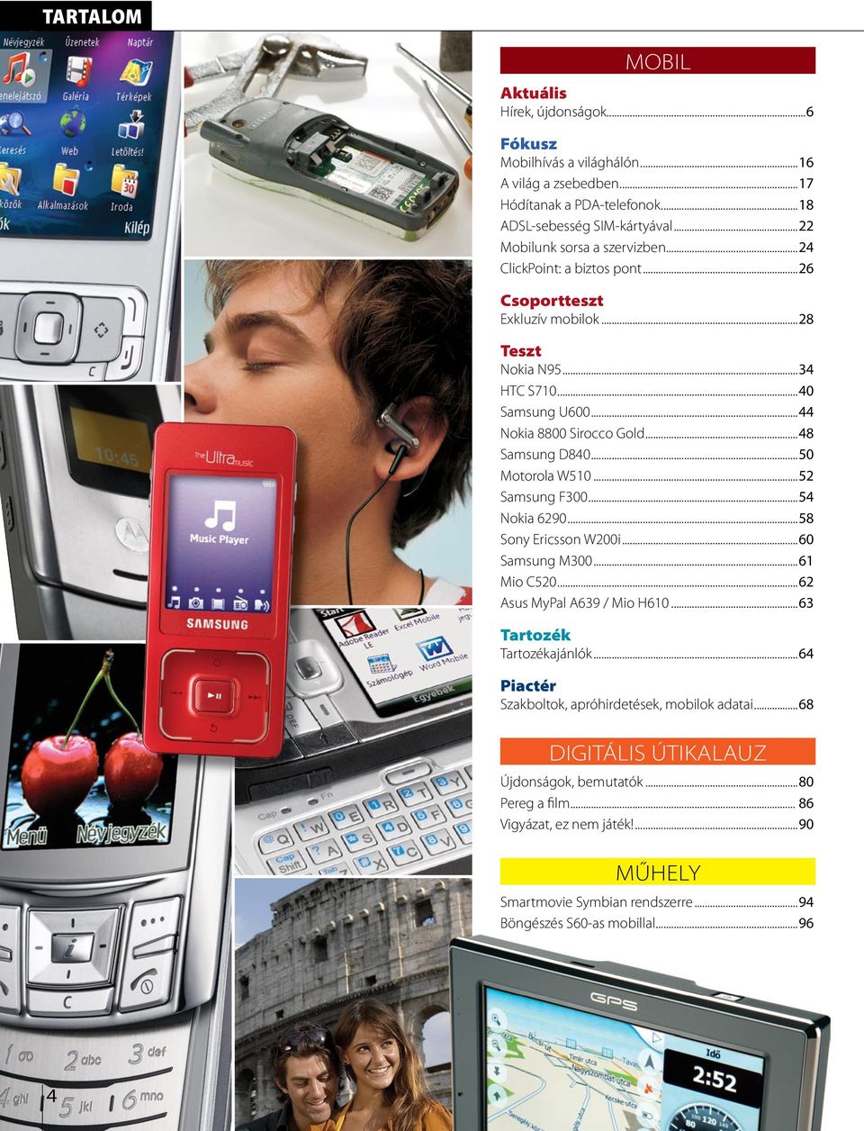 ..48 Samsung D840...50 Motoroa W510...52 Samsung F300...54 Nokia 6290...58 Sony Ericsson W200i...60 Samsung M300...61 Mio C520...62 Asus MyPa A639 / Mio H610...63 tartozék Tartozékajánók.