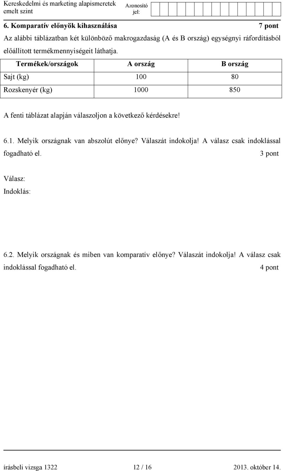 Termékek/országok A ország B ország Sajt (kg) 100 80 Rozskenyér (kg) 1000 850 A fenti táblázat alapján válaszoljon a következő kérdésekre! 6.1. Melyik országnak van abszolút előnye?