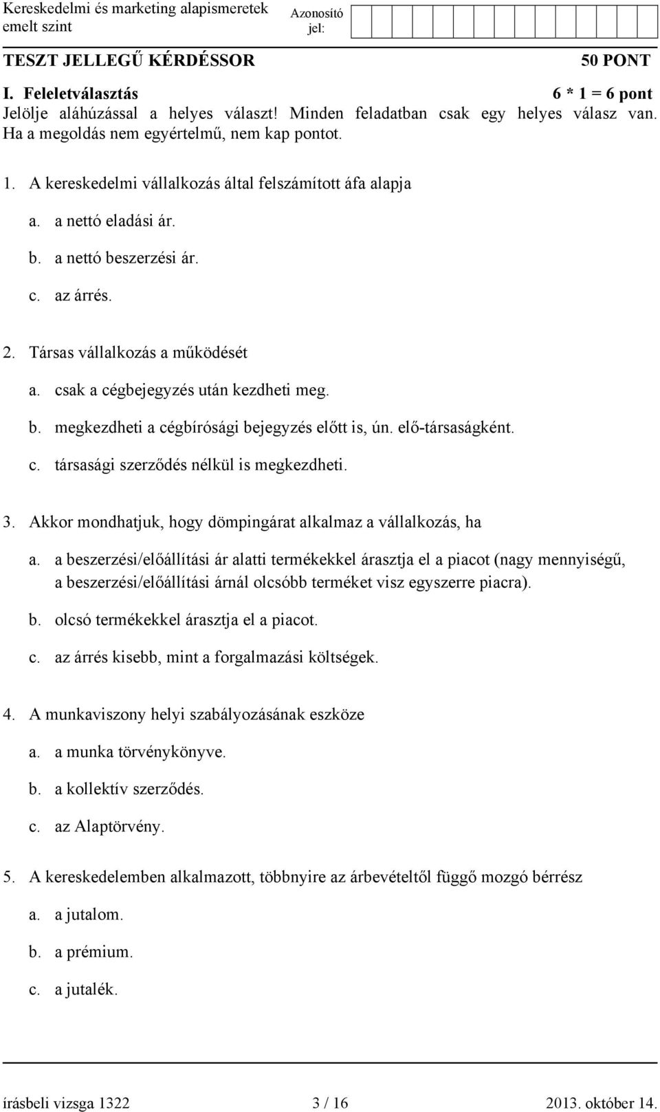 elő-társaságként. c. társasági szerződés nélkül is megkezdheti. 3. Akkor mondhatjuk, hogy dömpingárat alkalmaz a vállalkozás, ha a.