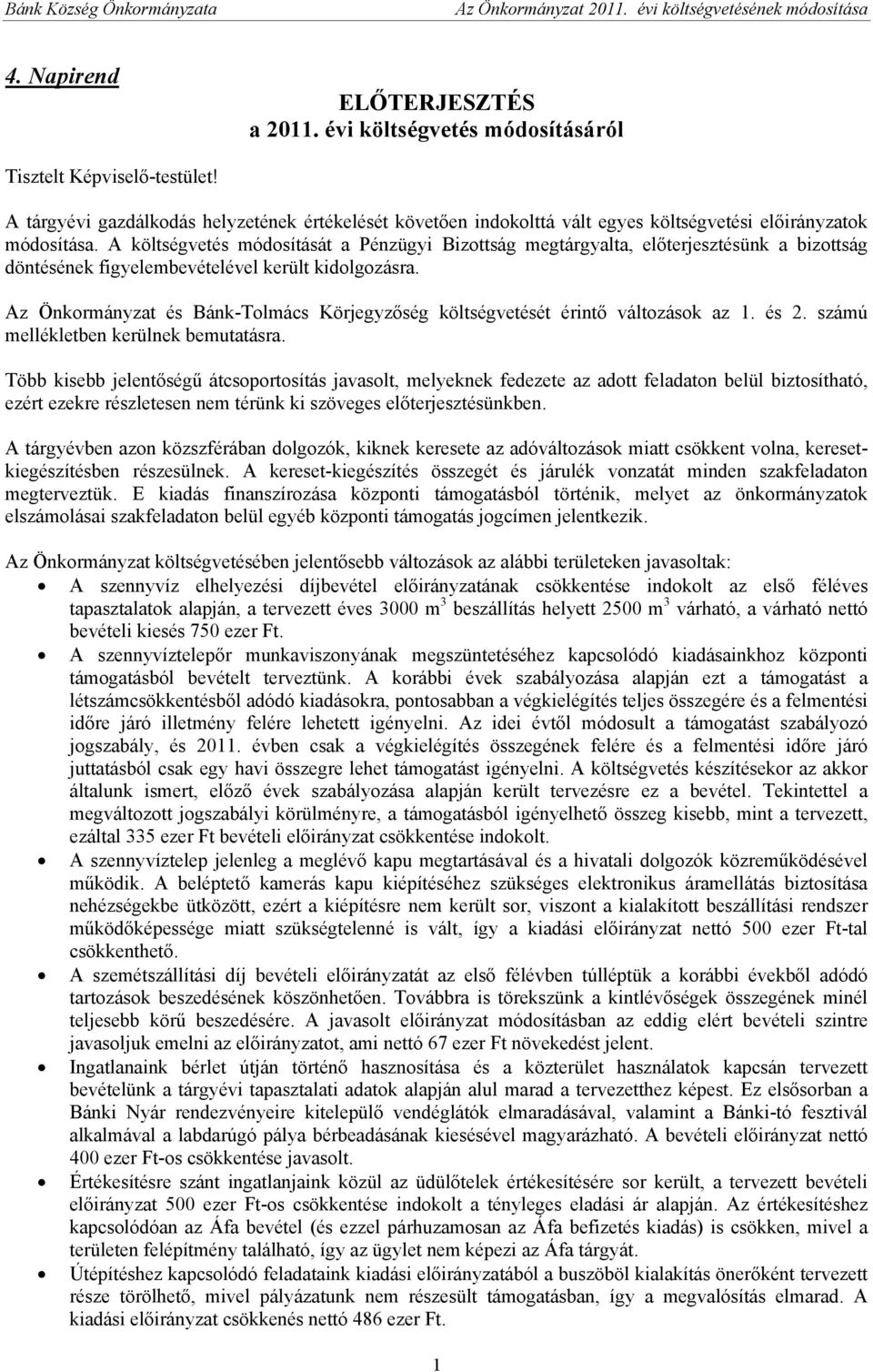 A költségvetés módosítását a Pénzügyi Bizottság megtárgyalta, előterjesztésünk a bizottság döntésének figyelembevételével került kidolgozásra.