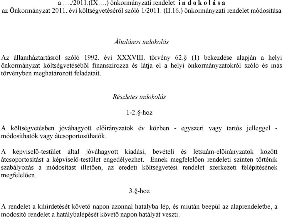 (1) bekezdése alapján a helyi önkormányzat költségvetéséből finanszírozza és látja el a helyi önkormányzatokról szóló és más törvényben meghatározott feladatait. Részletes indokolás 1-2.