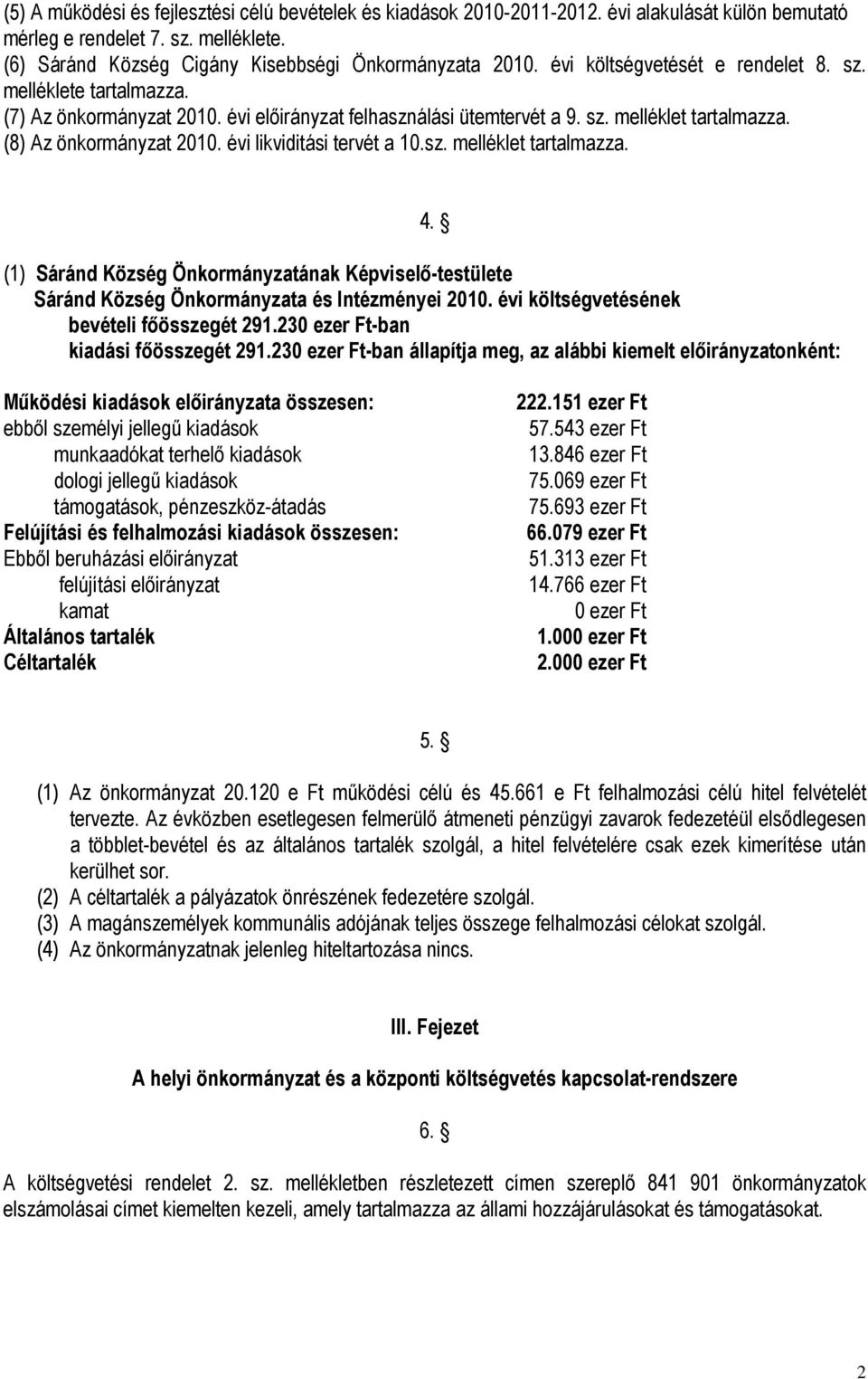 évi likviditási tervét a 10.sz. melléklet tartalmazza. 4. (1) Sáránd Község Önkormányzatának Képviselő-testülete Sáránd Község Önkormányzata és Intézményei 2010.