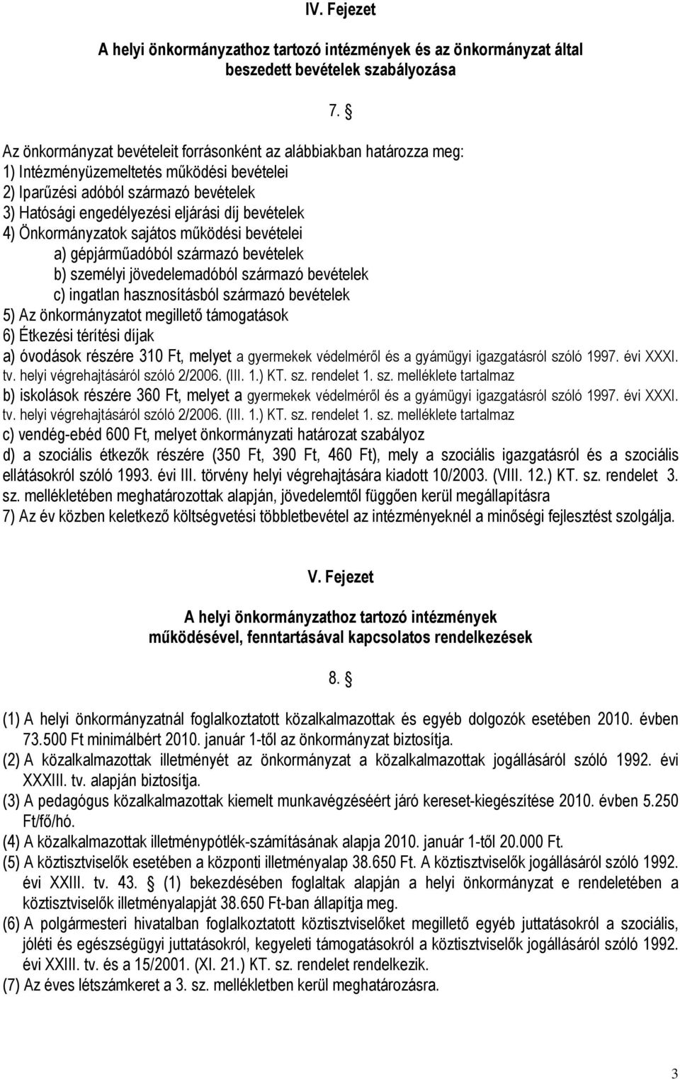 bevételek 4) Önkormányzatok sajátos működési bevételei a) gépjárműadóból származó bevételek b) személyi jövedelemadóból származó bevételek c) ingatlan hasznosításból származó bevételek 5) Az