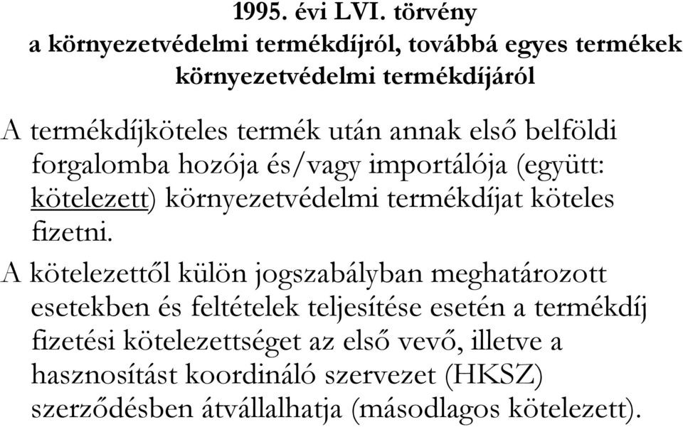 annak elsı belföldi forgalomba hozója és/vagy importálója (együtt: kötelezett) környezetvédelmi termékdíjat köteles fizetni.