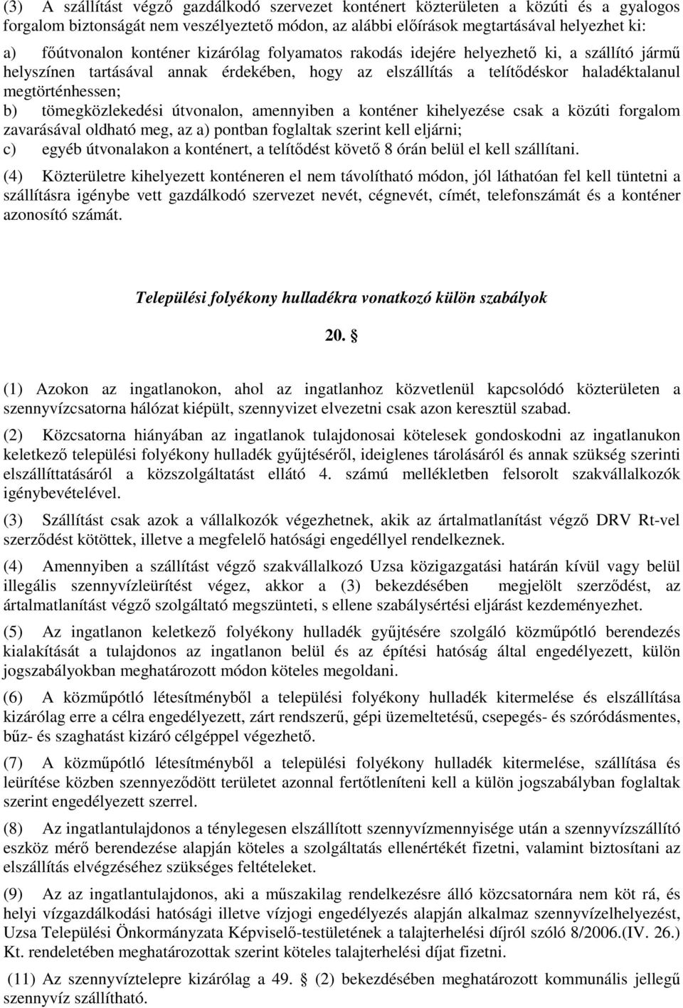 tömegközlekedési útvonalon, amennyiben a konténer kihelyezése csak a közúti forgalom zavarásával oldható meg, az a) pontban foglaltak szerint kell eljárni; c) egyéb útvonalakon a konténert, a