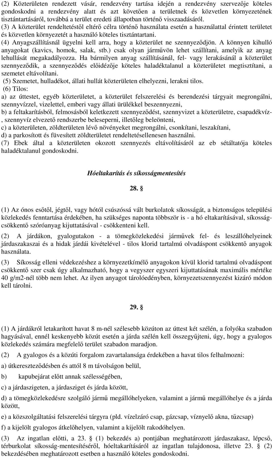 (3) A közterület rendeltetéstől eltérő célra történő használata esetén a használattal érintett területet és közvetlen környezetét a használó köteles tisztántartani.