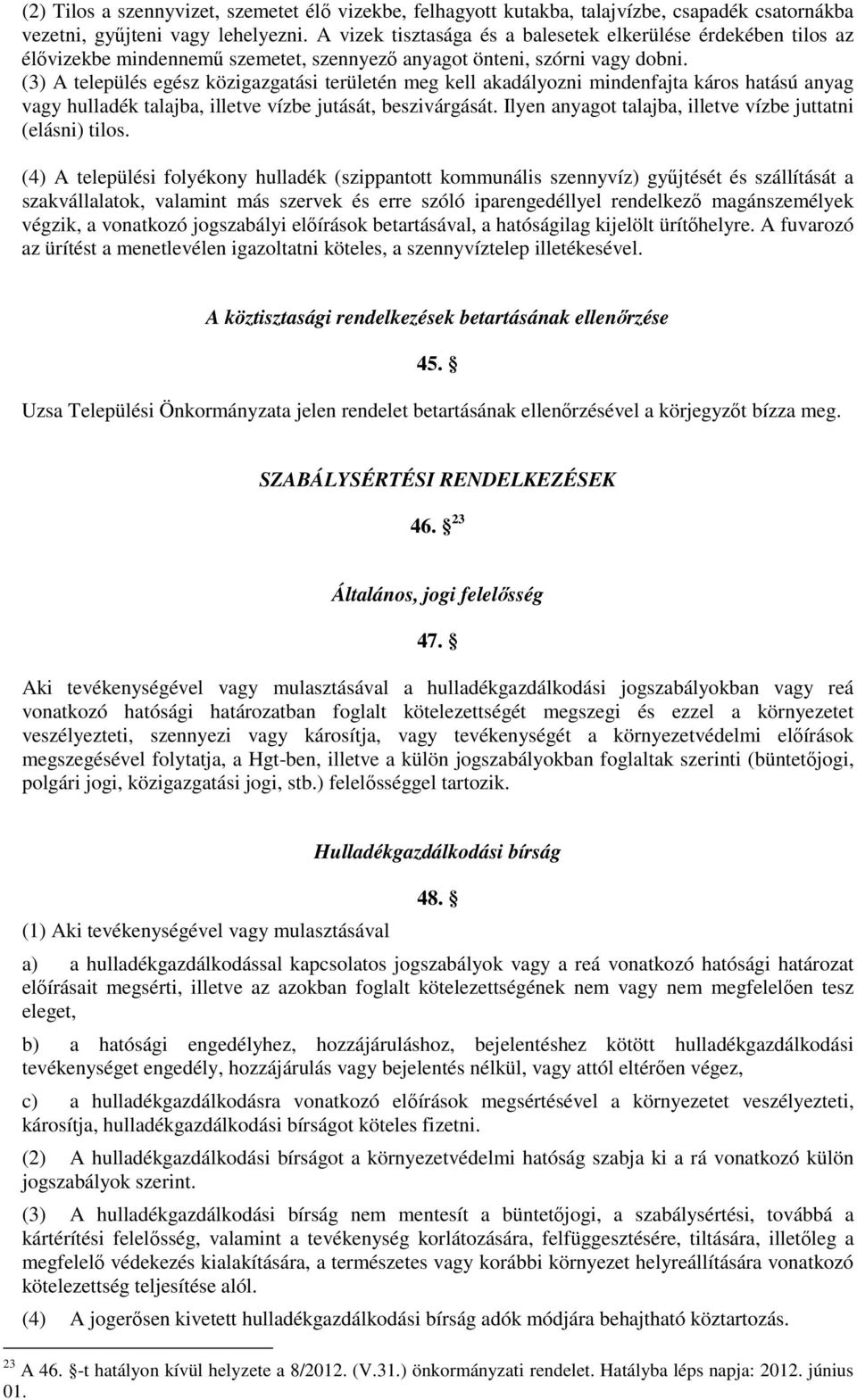 (3) A település egész közigazgatási területén meg kell akadályozni mindenfajta káros hatású anyag vagy hulladék talajba, illetve vízbe jutását, beszivárgását.