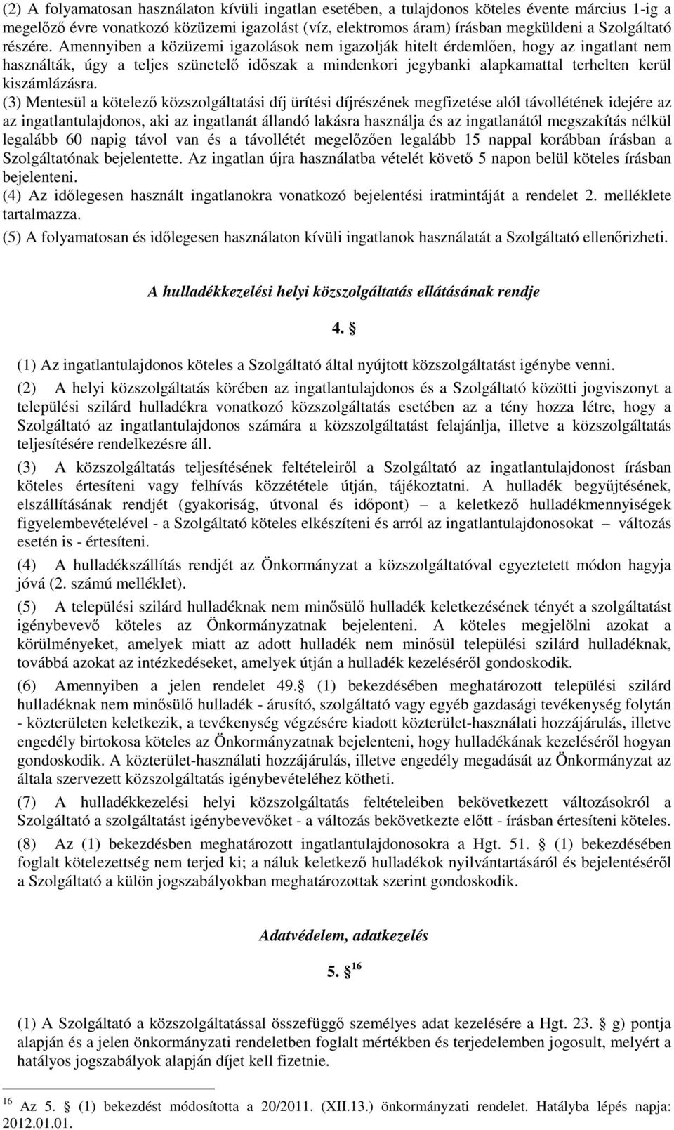 Amennyiben a közüzemi igazolások nem igazolják hitelt érdemlően, hogy az ingatlant nem használták, úgy a teljes szünetelő időszak a mindenkori jegybanki alapkamattal terhelten kerül kiszámlázásra.