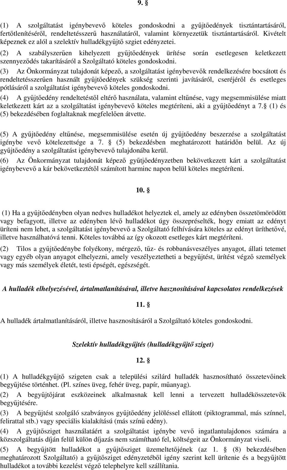 (2) A szabályszerűen kihelyezett gyűjtőedények ürítése során esetlegesen keletkezett szennyeződés takarításáról a Szolgáltató köteles gondoskodni.