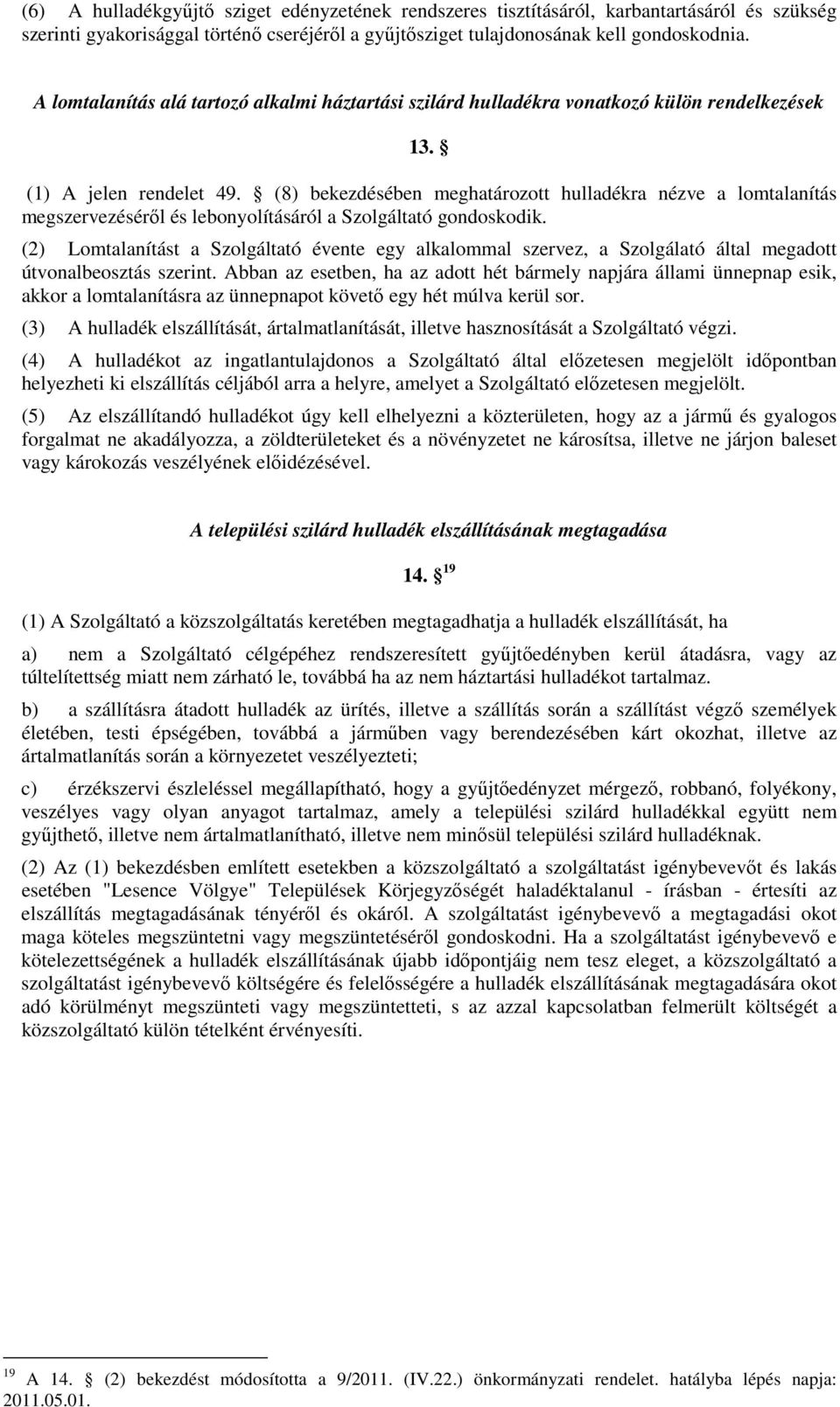 (8) bekezdésében meghatározott hulladékra nézve a lomtalanítás megszervezéséről és lebonyolításáról a Szolgáltató gondoskodik.