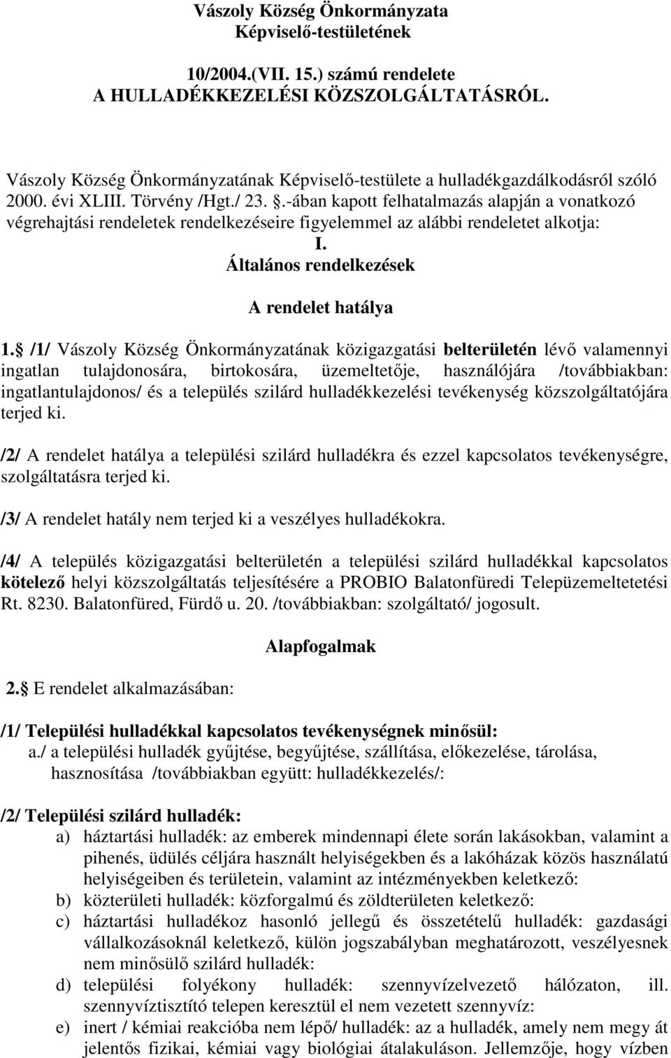 .-ában kapott felhatalmazás alapján a vonatkozó végrehajtási rendeletek rendelkezéseire figyelemmel az alábbi rendeletet alkotja: I. Általános rendelkezések A rendelet hatálya 1.