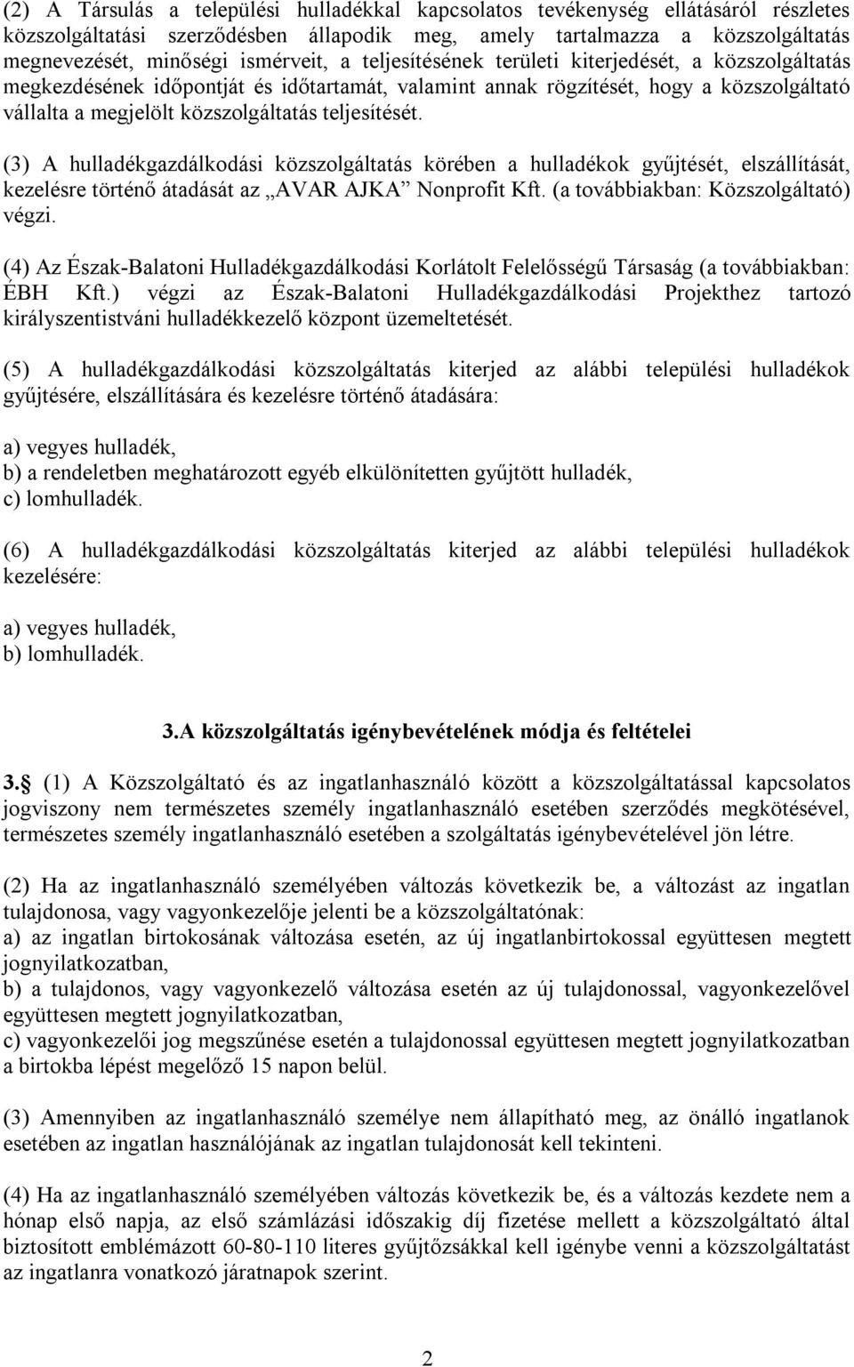 teljesítését. (3) A hulladékgazdálkodási közszolgáltatás körében a hulladékok gyűjtését, elszállítását, kezelésre történő átadását az AVAR AJKA Nonprofit Kft. (a továbbiakban: Közszolgáltató) végzi.