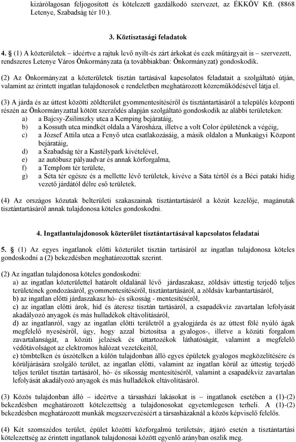 (2) Az Önkormányzat a közterületek tisztán tartásával kapcsolatos feladatait a szolgáltató útján, valamint az érintett ingatlan tulajdonosok e rendeletben meghatározott közreműködésével látja el.