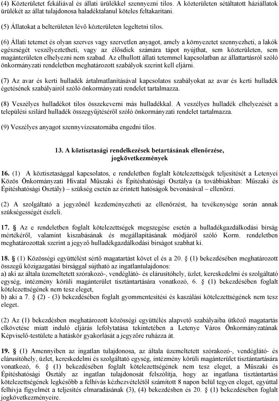 (6) Állati tetemet és olyan szerves vagy szervetlen anyagot, amely a környezetet szennyezheti, a lakók egészségét veszélyeztetheti, vagy az élősdiek számára tápot nyújthat, sem közterületen, sem