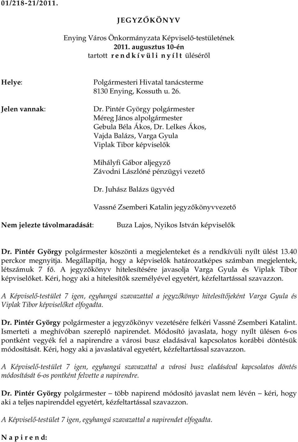 Juhász Balázs ügyvéd Vassné Zsemberi Katalin jegyzıkönyvvezetı Nem jelezte távolmaradását: Buza Lajos, Nyikos István képviselık köszönti a megjelenteket és a rendkívüli nyílt ülést 13.