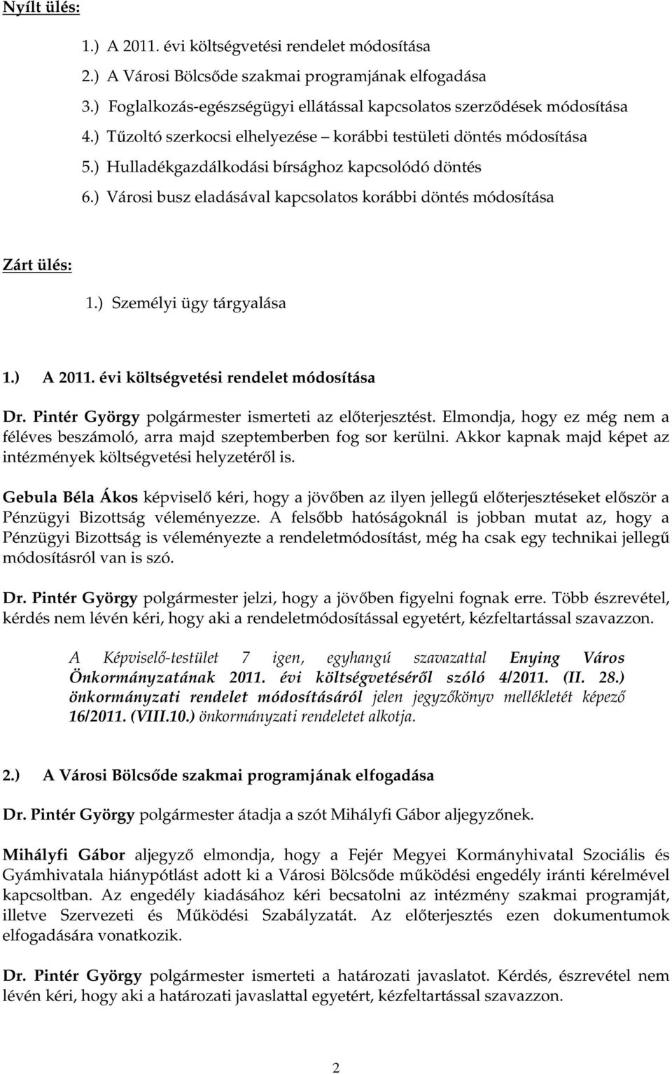 ) Személyi ügy tárgyalása 1.) A 2011. évi költségvetési rendelet módosítása ismerteti az elıterjesztést. Elmondja, hogy ez még nem a féléves beszámoló, arra majd szeptemberben fog sor kerülni.