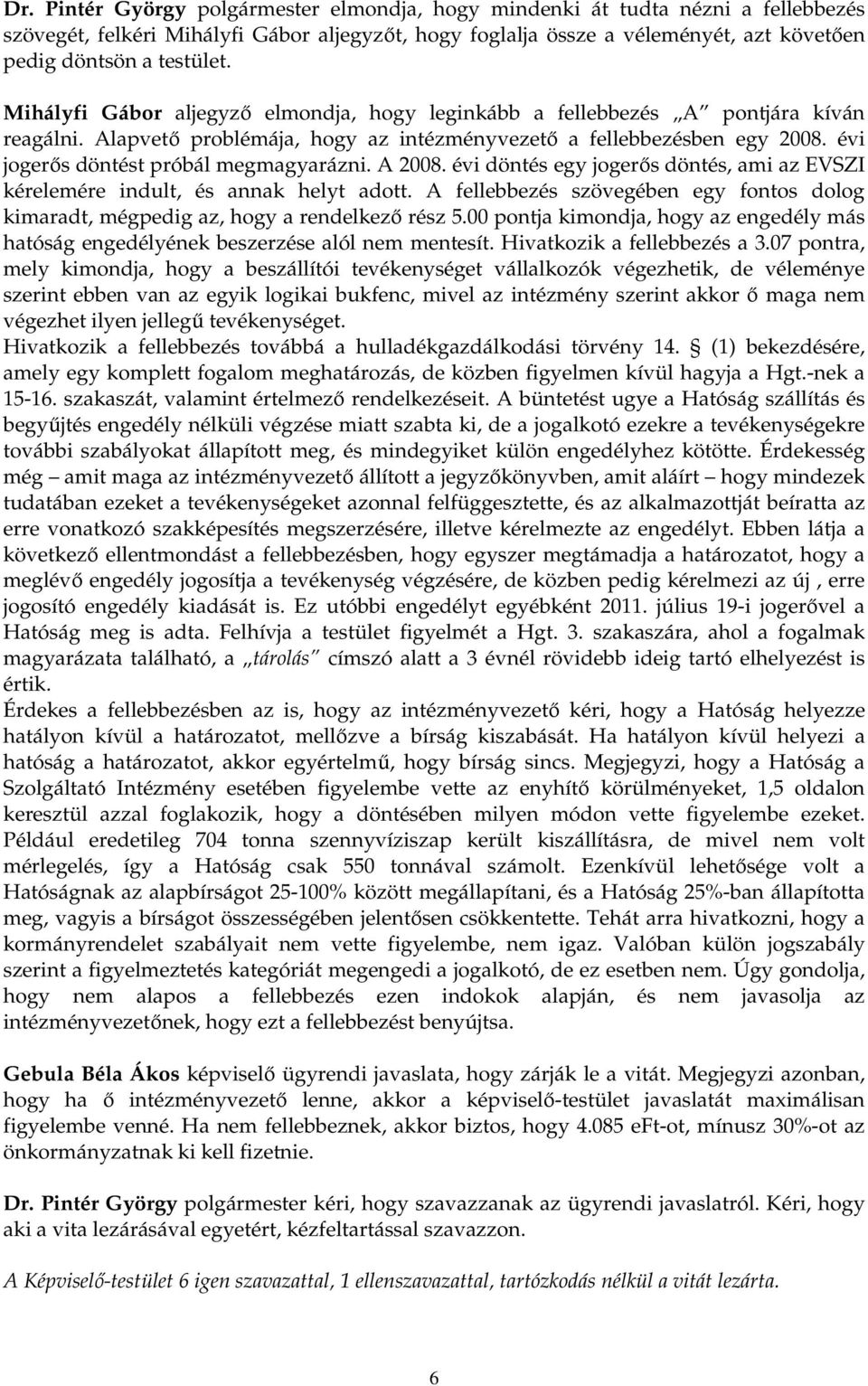 évi jogerıs döntést próbál megmagyarázni. A 2008. évi döntés egy jogerıs döntés, ami az EVSZI kérelemére indult, és annak helyt adott.