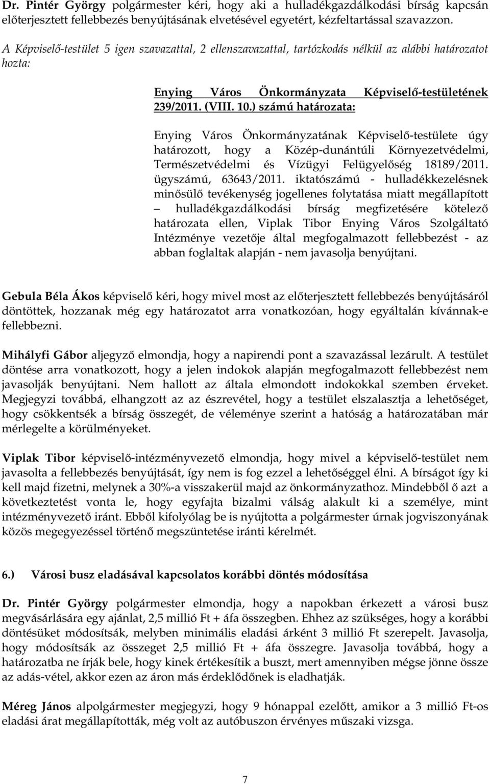 ) számú határozata: határozott, hogy a Közép-dunántúli Környezetvédelmi, Természetvédelmi és Vízügyi Felügyelıség 18189/2011. ügyszámú, 63643/2011.