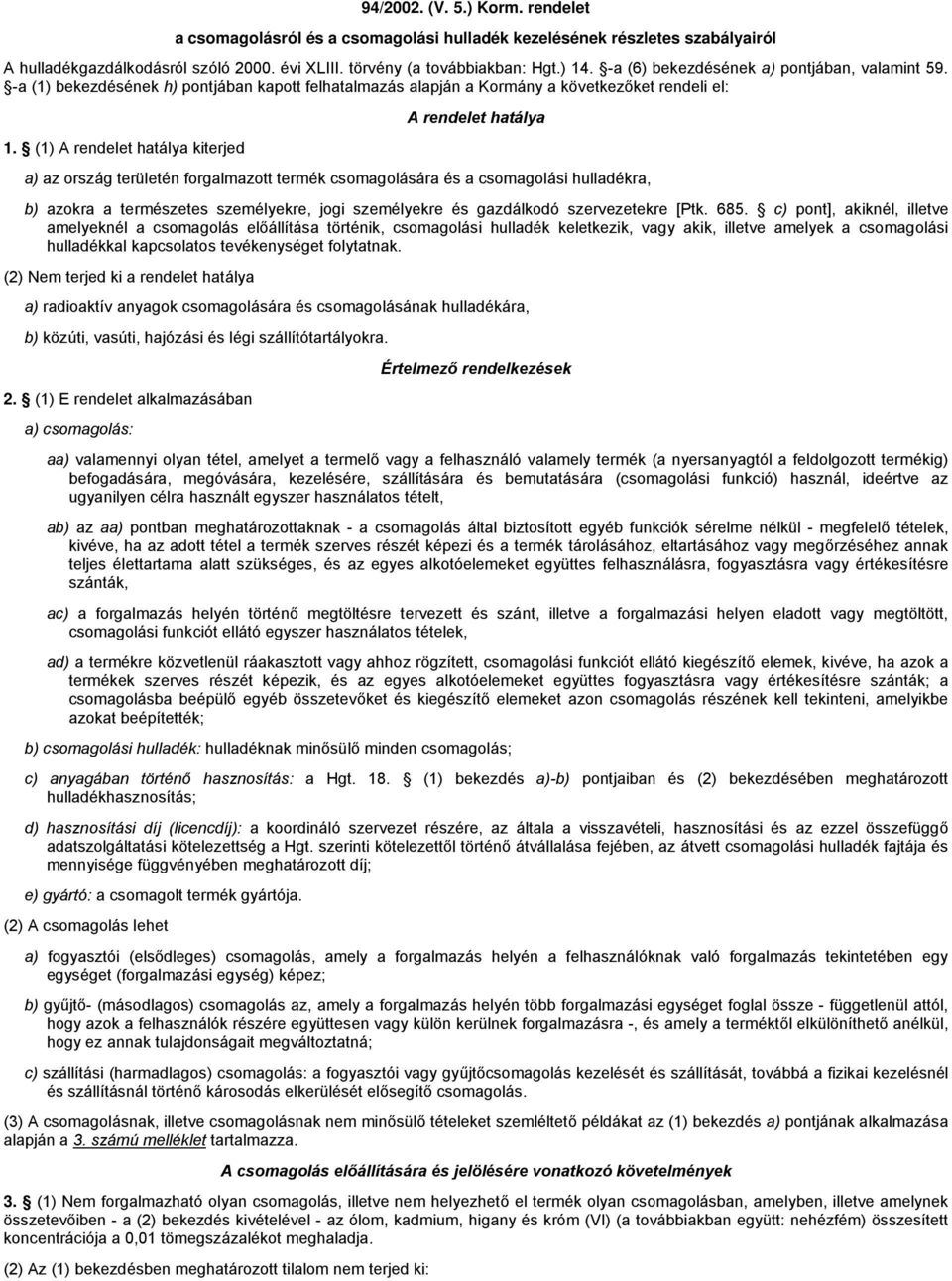 (1) A rendelet hatálya kiterjed a) az ország területén forgalmazott termék csomagolására és a csomagolási hulladékra, b) azokra a természetes személyekre, jogi személyekre és gazdálkodó szervezetekre