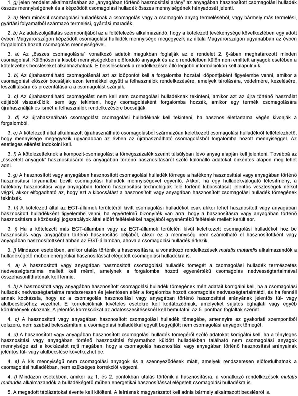 a) Nem minősül csomagolási hulladéknak a csomagolás vagy a csomagoló anyag termeléséből, vagy bármely más termelési, gyártási folyamatból származó termelési, gyártási maradék. 2.