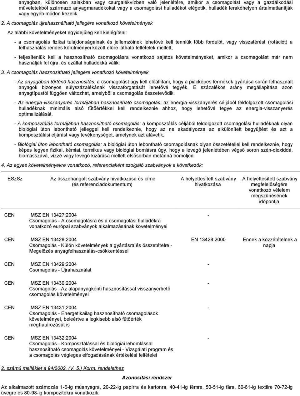 A csomagolás újrahasználható jellegére vonatkozó követelmények Az alábbi követelményeket egyidejűleg kell kielégíteni: - a csomagolás fizikai tulajdonságainak és jellemzőinek lehetővé kell tenniük