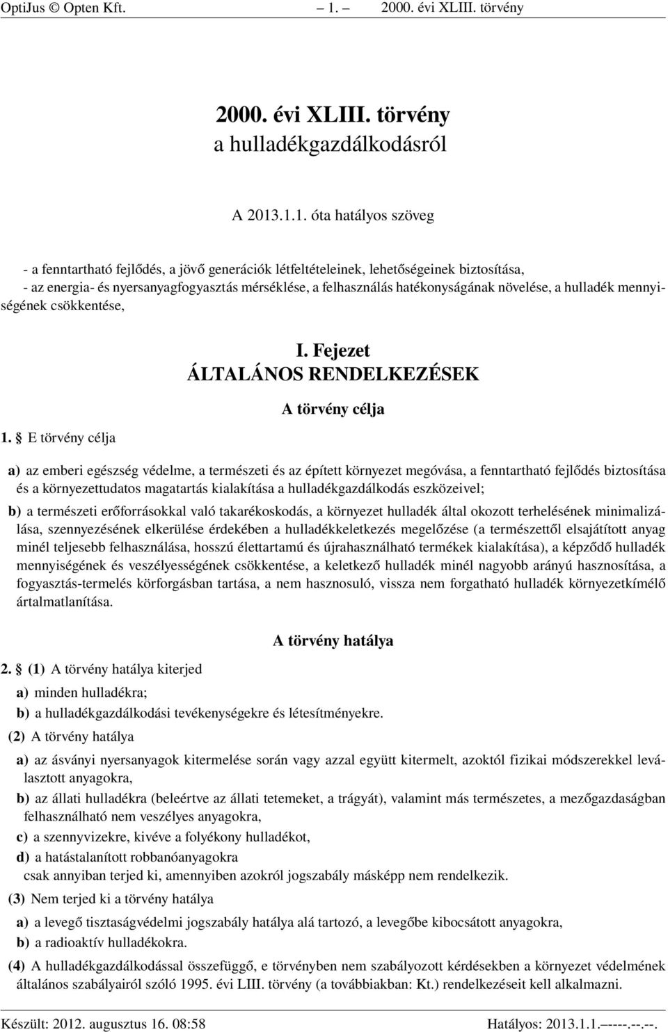 .1.1. óta hatályos szöveg - a fenntartható fejlődés, a jövő generációk létfeltételeinek, lehetőségeinek biztosítása, - az energia- és nyersanyagfogyasztás mérséklése, a felhasználás hatékonyságának