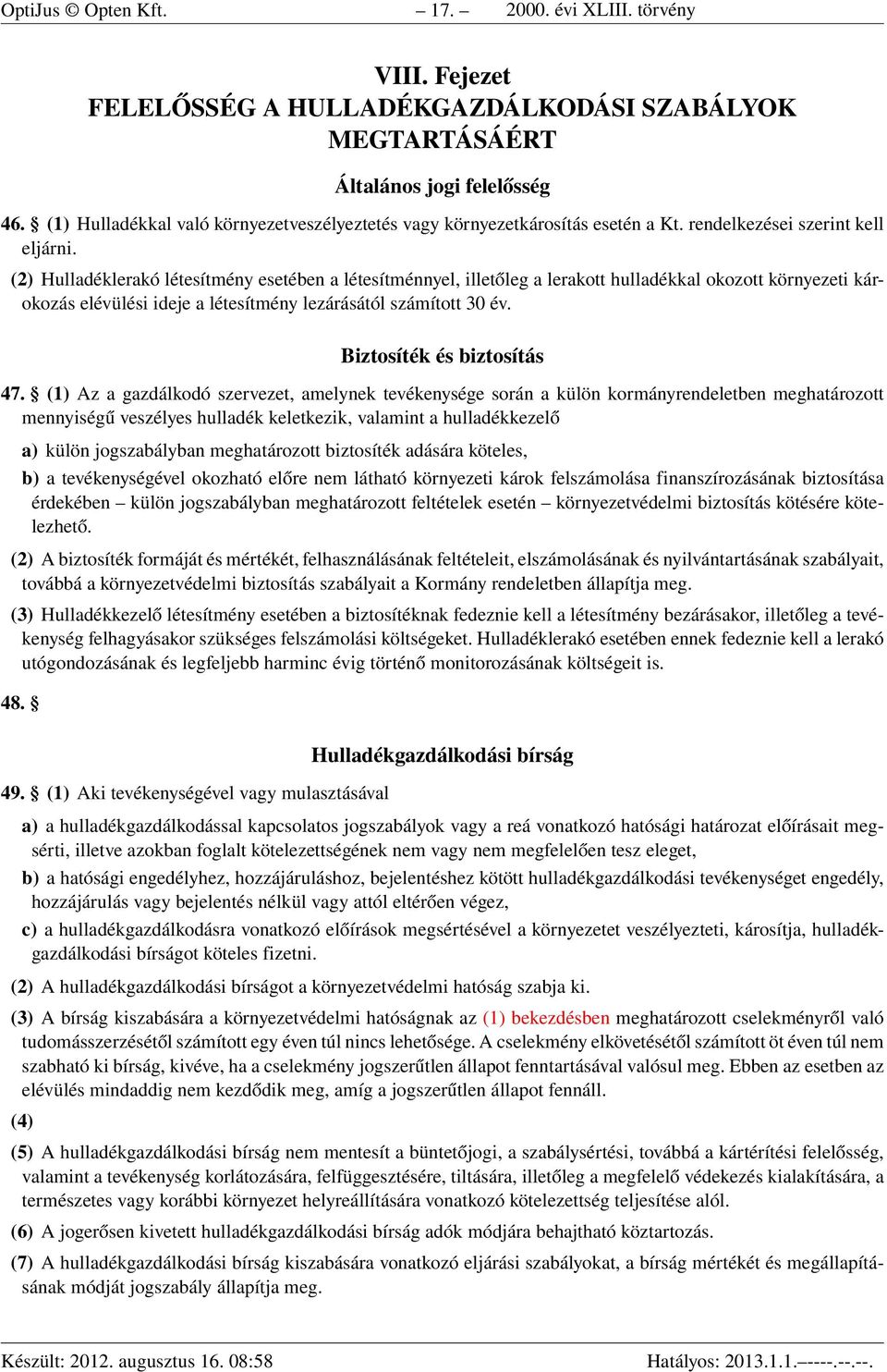 (2) Hulladéklerakó létesítmény esetében a létesítménnyel, illetőleg a lerakott hulladékkal okozott környezeti károkozás elévülési ideje a létesítmény lezárásától számított 30 év.