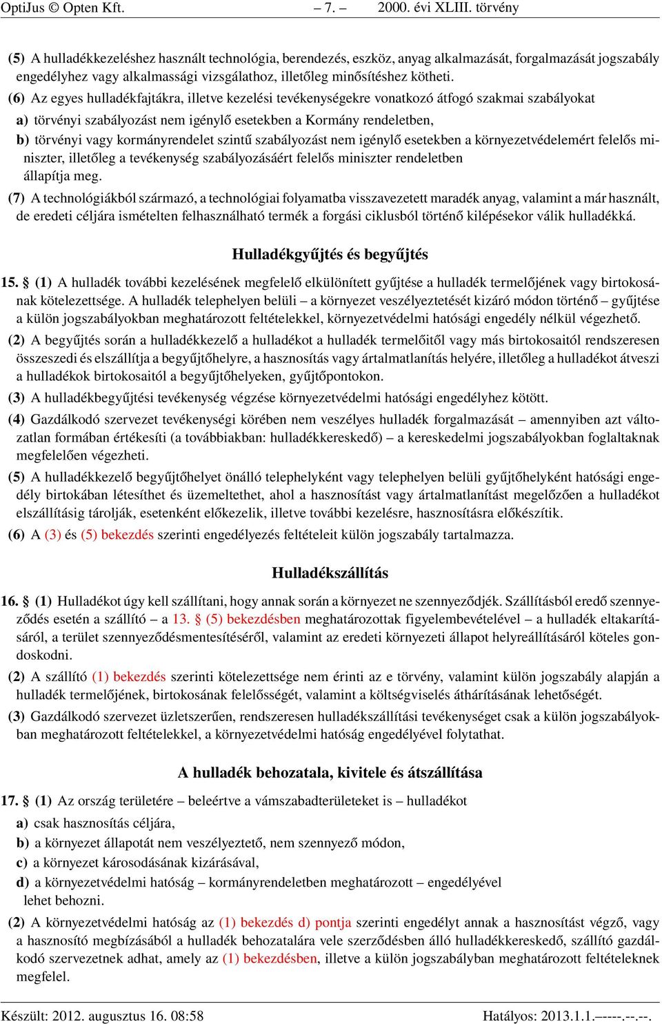 (6) Az egyes hulladékfajtákra, illetve kezelési tevékenységekre vonatkozó átfogó szakmai szabályokat a) törvényi szabályozást nem igénylő esetekben a Kormány rendeletben, b) törvényi vagy