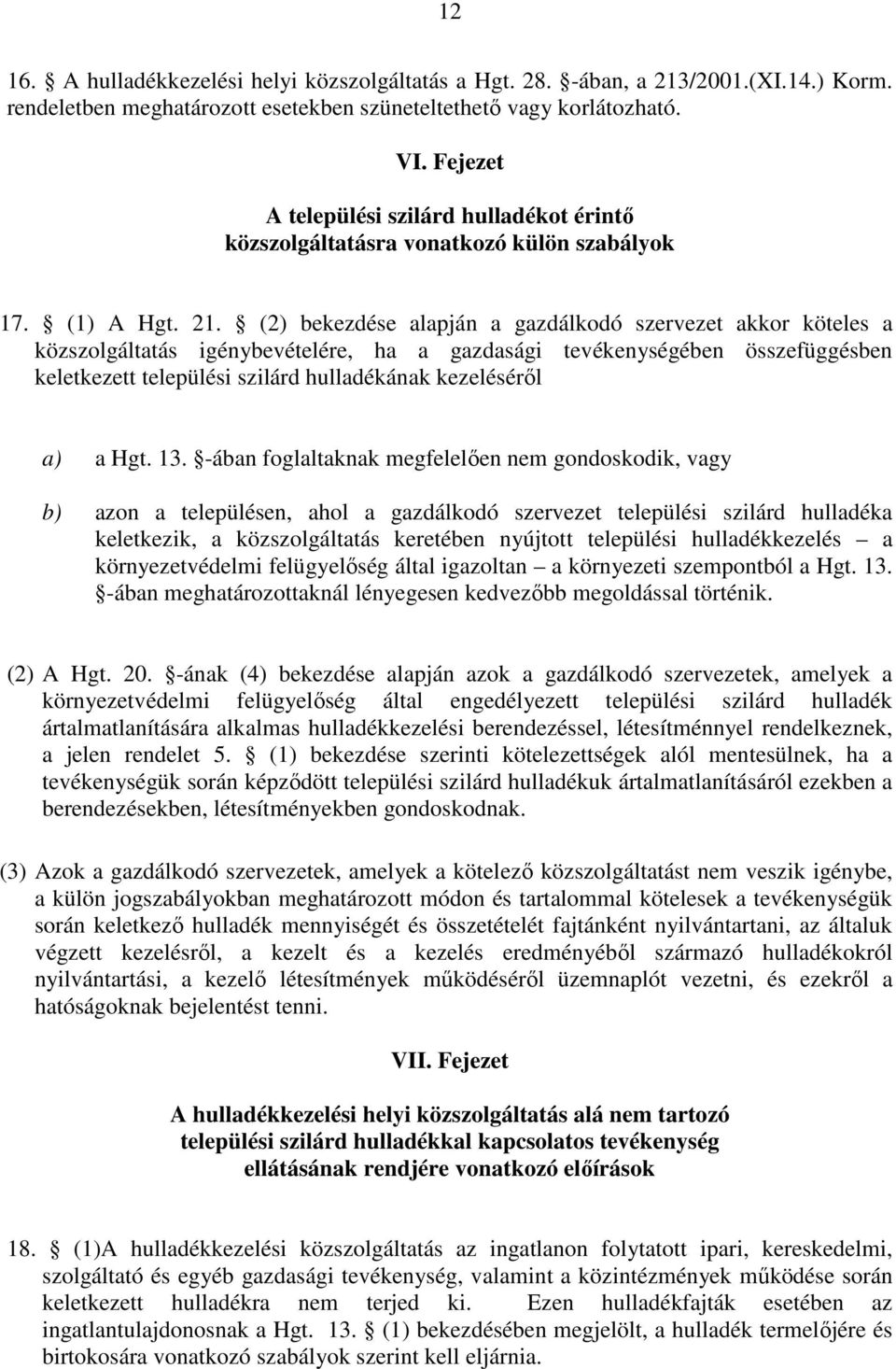 (2) bekezdése alapján a gazdálkodó szervezet akkor köteles a közszolgáltatás igénybevételére, ha a gazdasági tevékenységében összefüggésben keletkezett települési szilárd hulladékának kezelésérıl a)