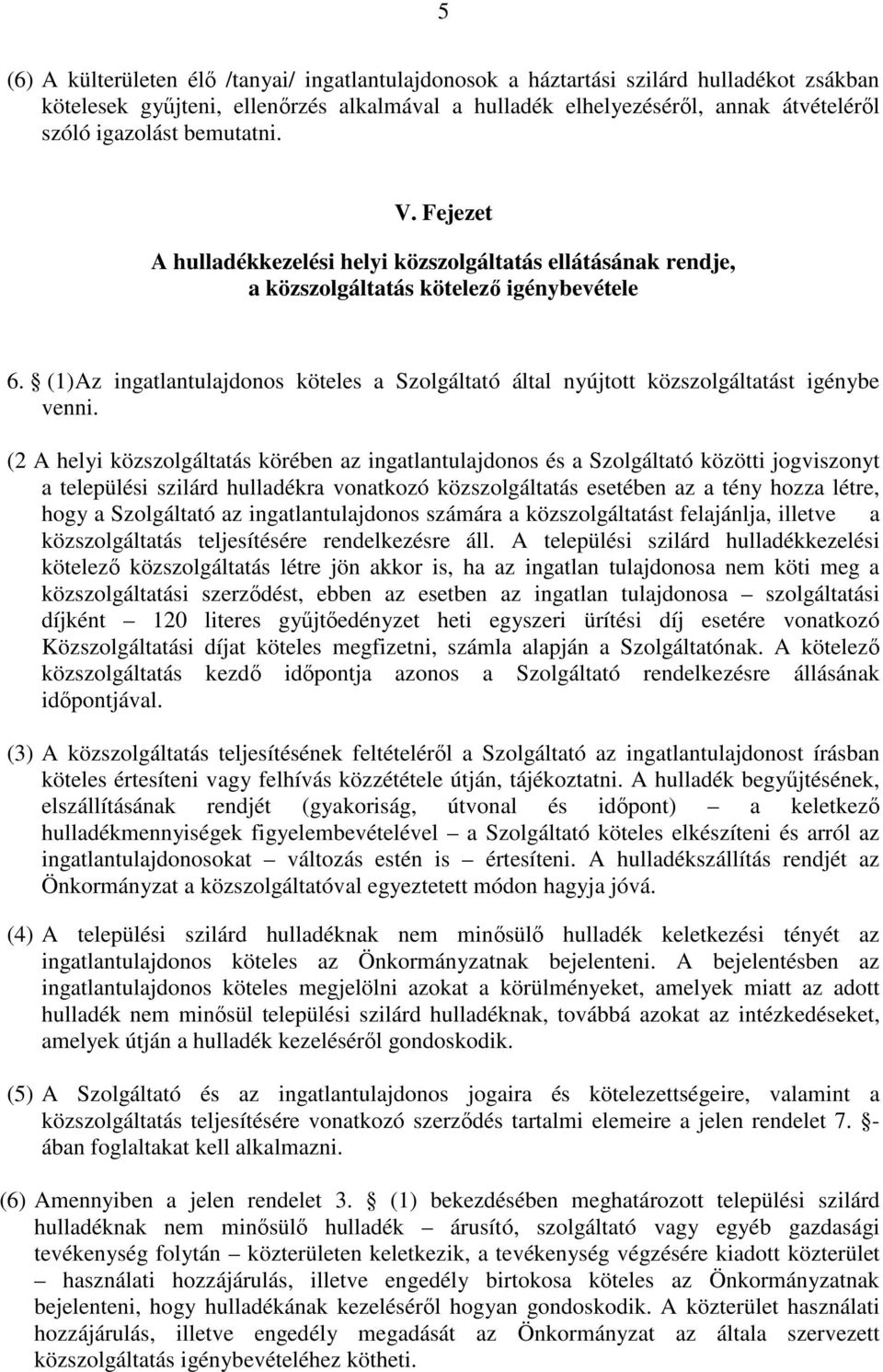 (1) Az ingatlantulajdonos köteles a Szolgáltató által nyújtott közszolgáltatást igénybe venni.