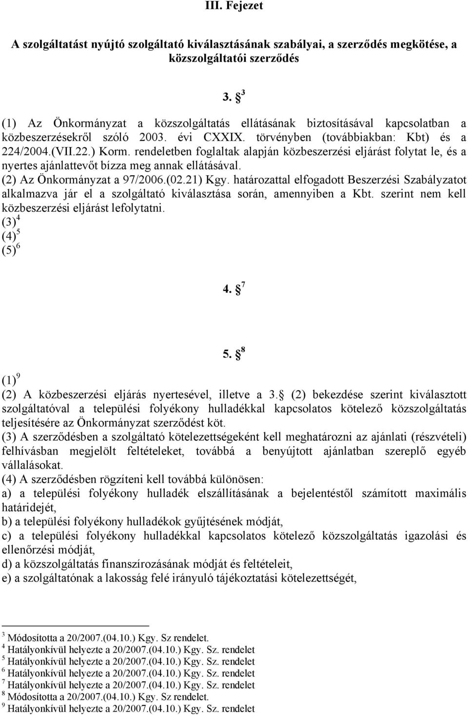 rendeletben foglaltak alapján közbeszerzési eljárást folytat le, és a nyertes ajánlattevőt bízza meg annak ellátásával. (2) Az Önkormányzat a 97/2006.(02.21) Kgy.