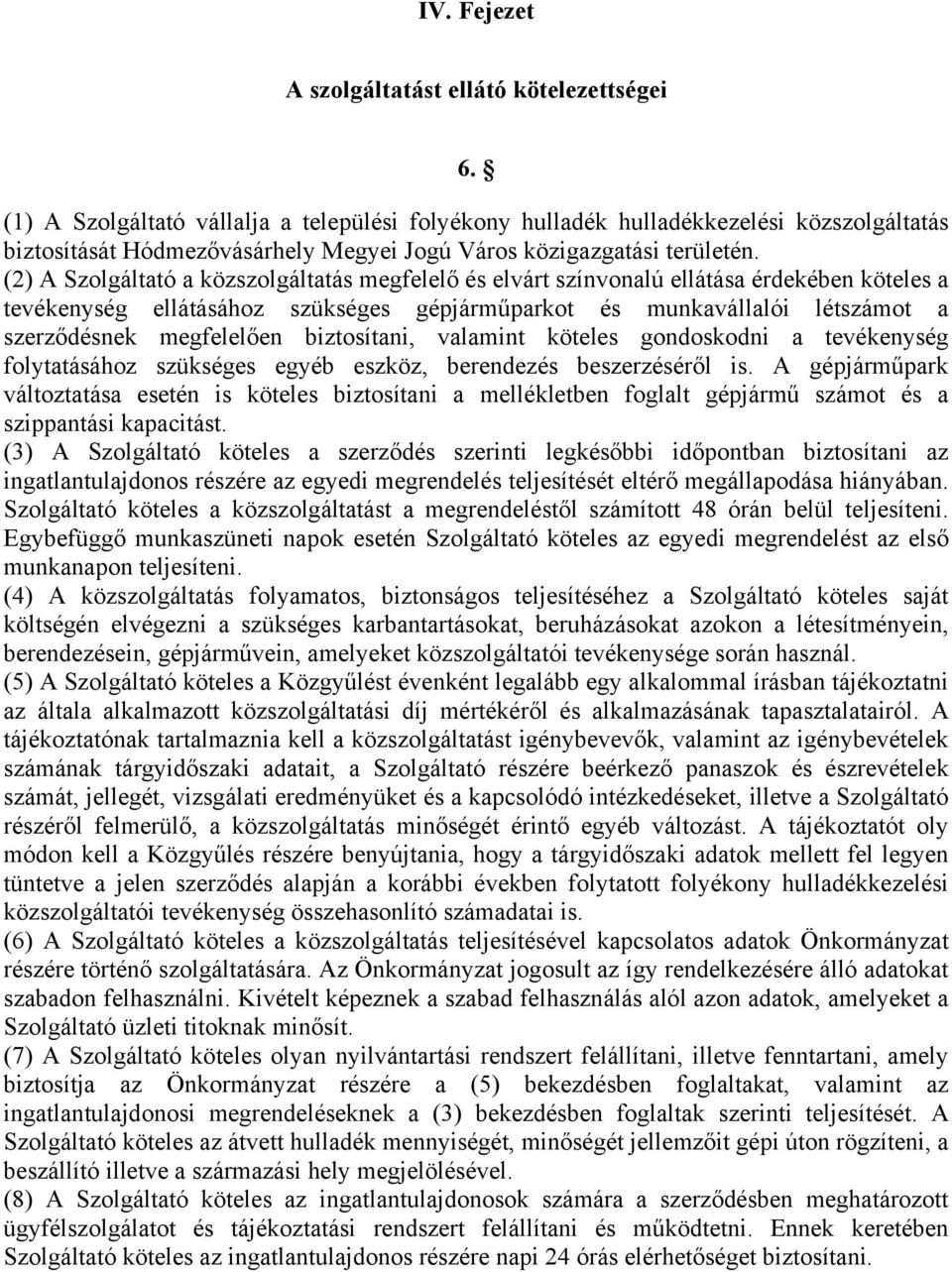 (2) A Szolgáltató a közszolgáltatás megfelelő és elvárt színvonalú ellátása érdekében köteles a tevékenység ellátásához szükséges gépjárműparkot és munkavállalói létszámot a szerződésnek megfelelően