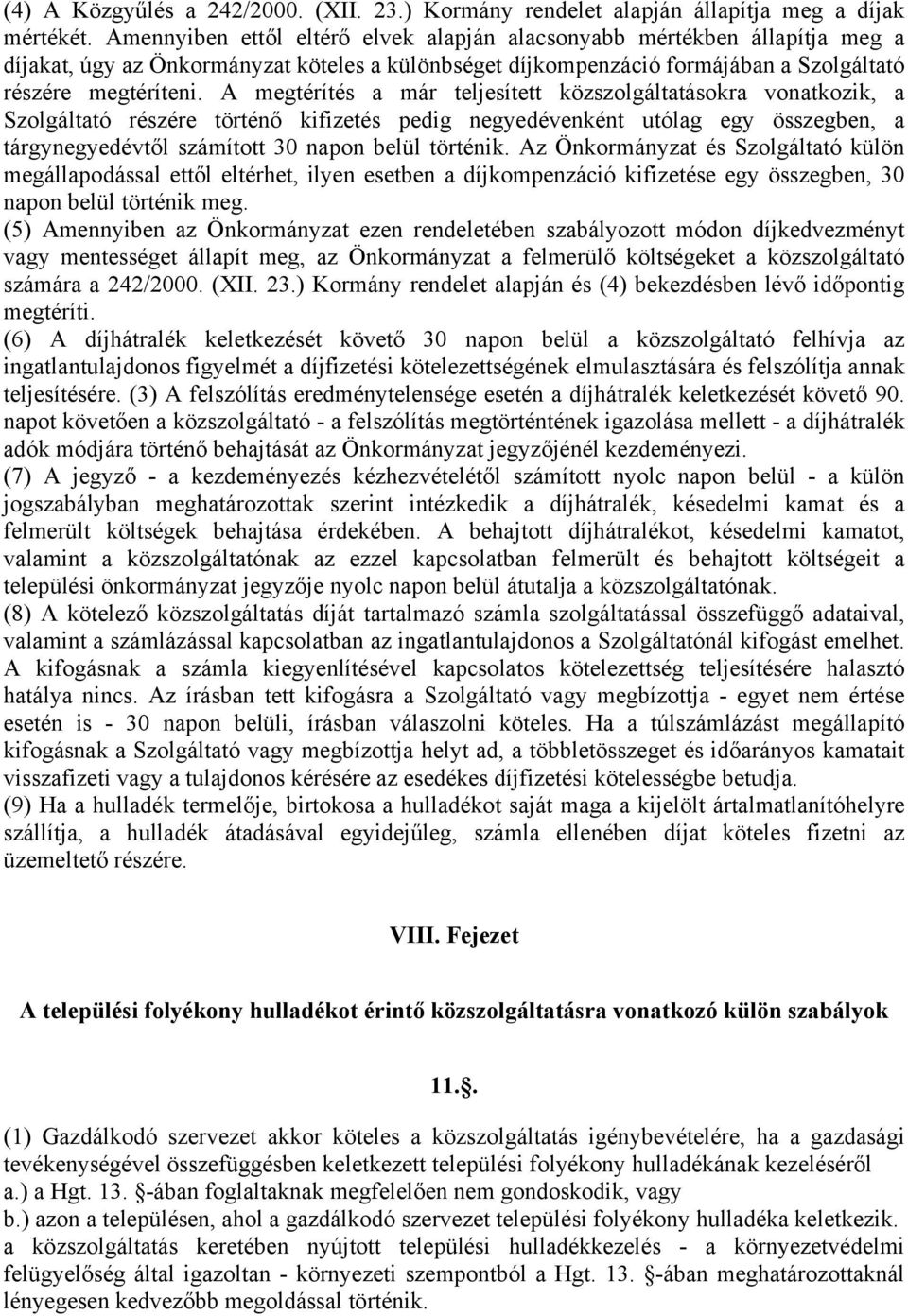 A megtérítés a már teljesített közszolgáltatásokra vonatkozik, a Szolgáltató részére történő kifizetés pedig negyedévenként utólag egy összegben, a tárgynegyedévtől számított 30 napon belül történik.