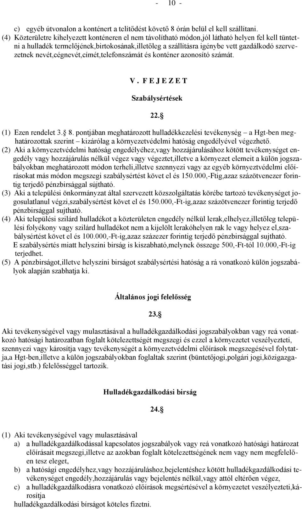 nevét,cégnevét,címét,telefonszámát és konténer azonosító számát. V. F E J E Z E T Szabálysértések 22. (1) Ezen rendelet 3. 8.