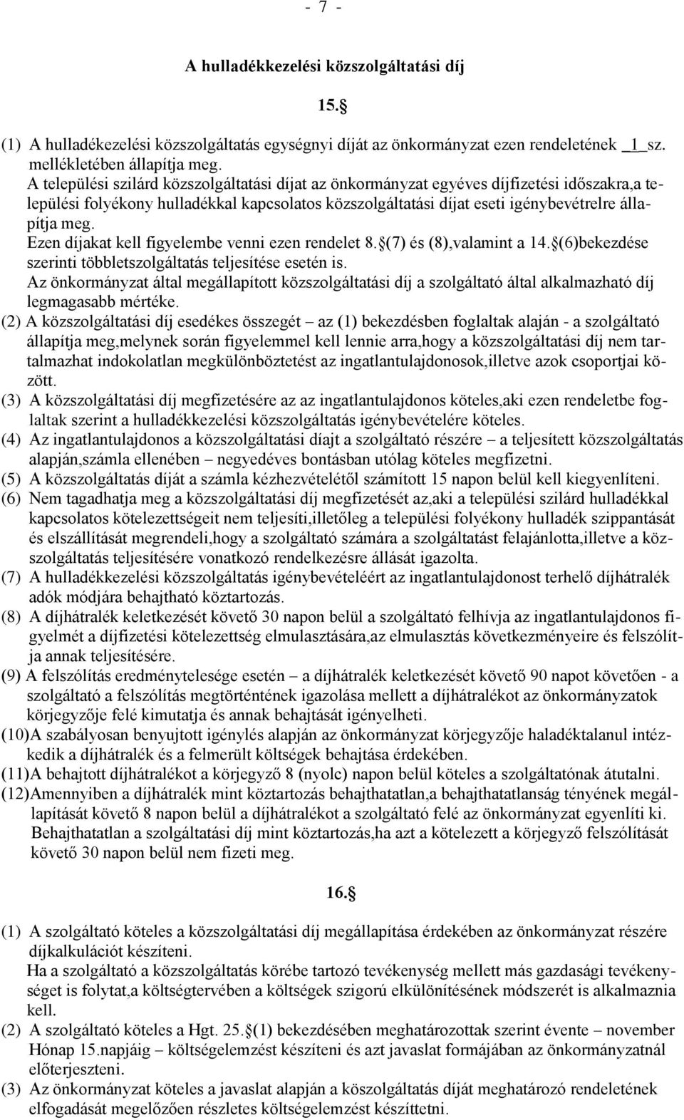 Ezen díjakat kell figyelembe venni ezen rendelet 8. (7) és (8),valamint a 14. (6)bekezdése szerinti többletszolgáltatás teljesítése esetén is.