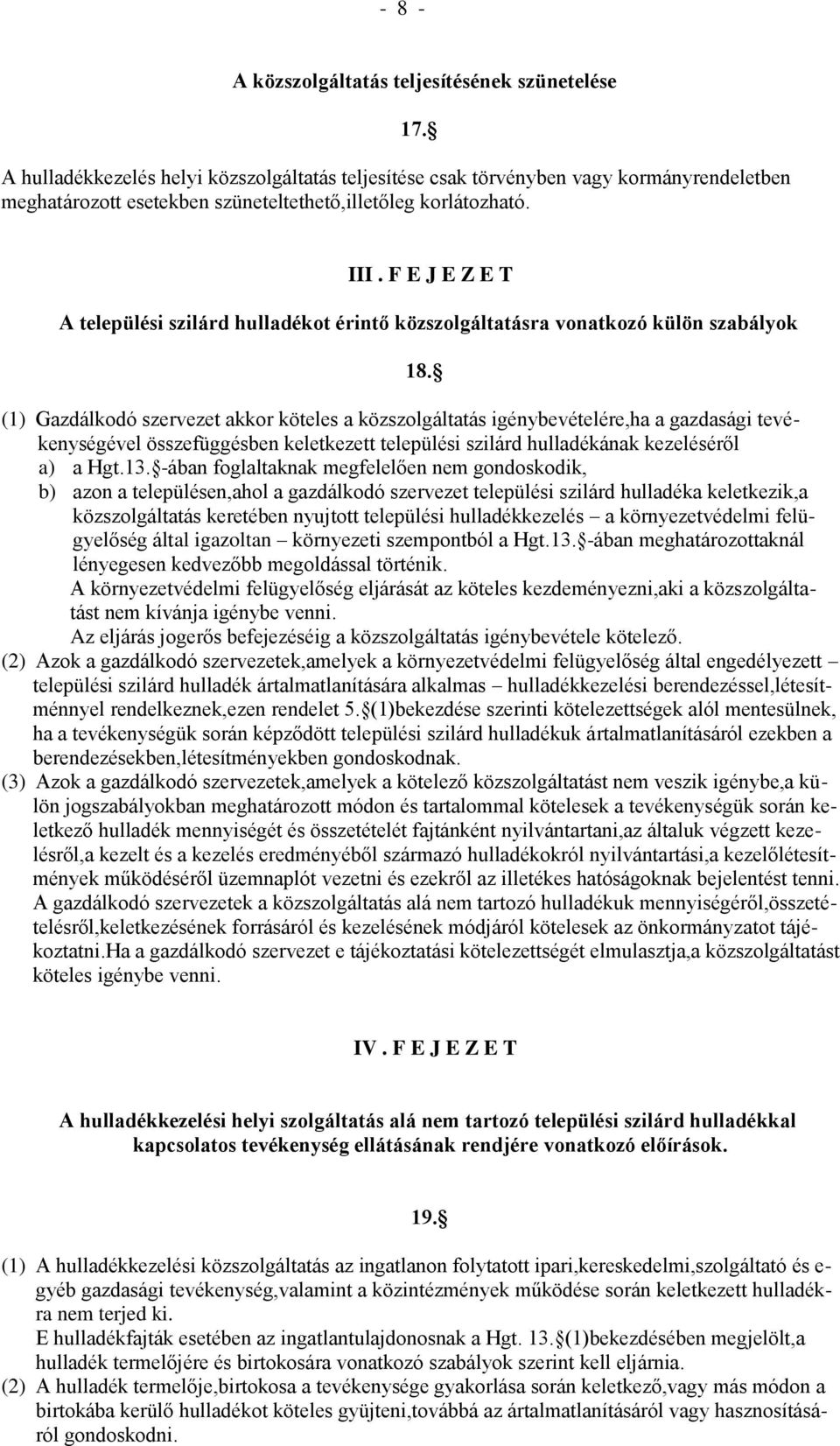 (1) Gazdálkodó szervezet akkor köteles a közszolgáltatás igénybevételére,ha a gazdasági tevékenységével összefüggésben keletkezett települési szilárd hulladékának kezeléséről a) a Hgt.13.