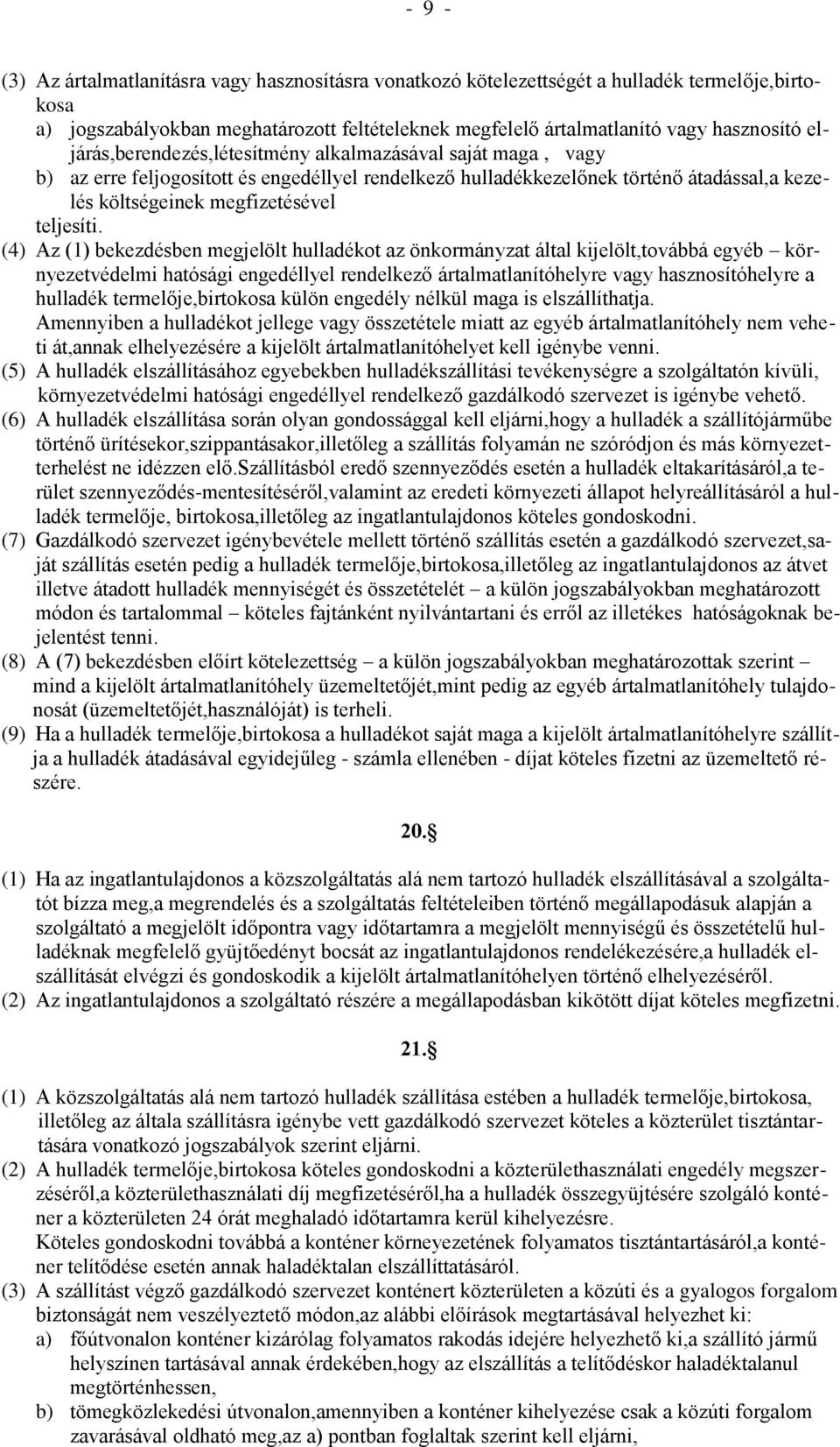 (4) Az (1) bekezdésben megjelölt hulladékot az önkormányzat által kijelölt,továbbá egyéb környezetvédelmi hatósági engedéllyel rendelkező ártalmatlanítóhelyre vagy hasznosítóhelyre a hulladék