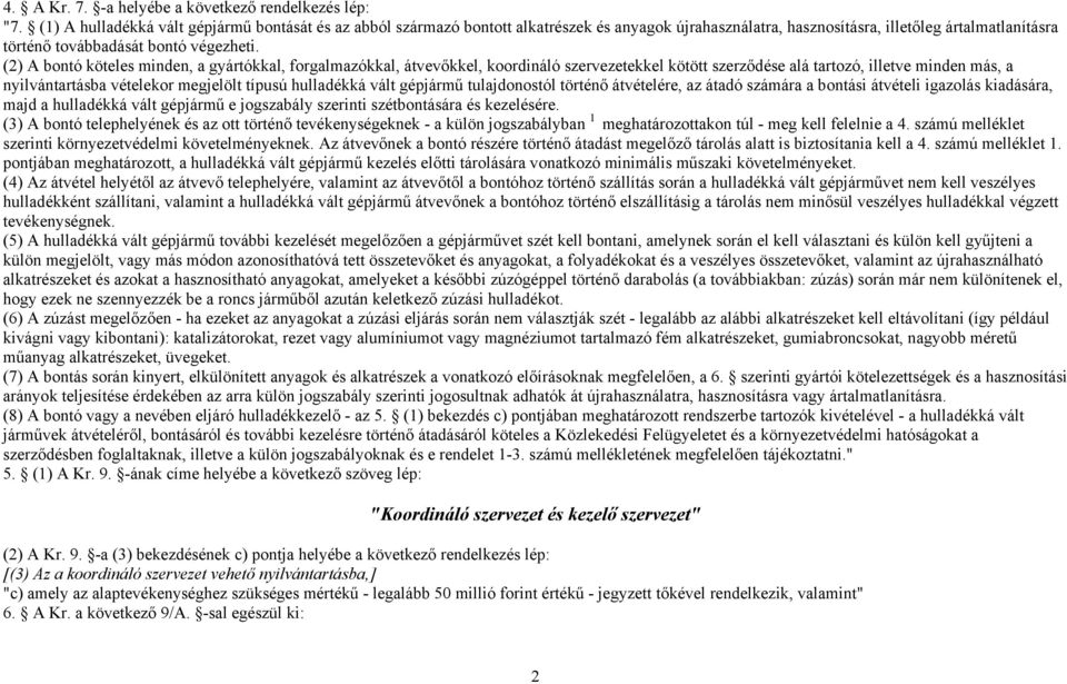 (2) A bontó köteles minden, a gyártókkal, forgalmazókkal, átvevőkkel, koordináló szervezetekkel kötött szerződése alá tartozó, illetve minden más, a nyilvántartásba vételekor megjelölt típusú