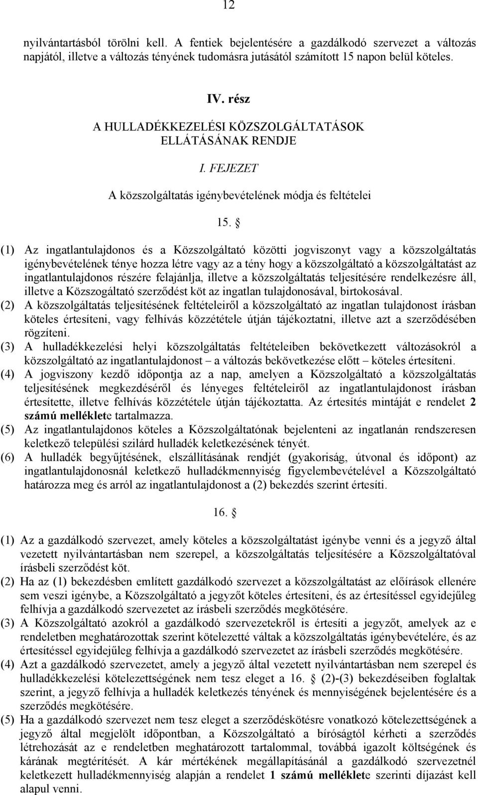 (1) Az ingatlantulajdonos és a Közszolgáltató közötti jogviszonyt vagy a közszolgáltatás igénybevételének ténye hozza létre vagy az a tény hogy a közszolgáltató a közszolgáltatást az