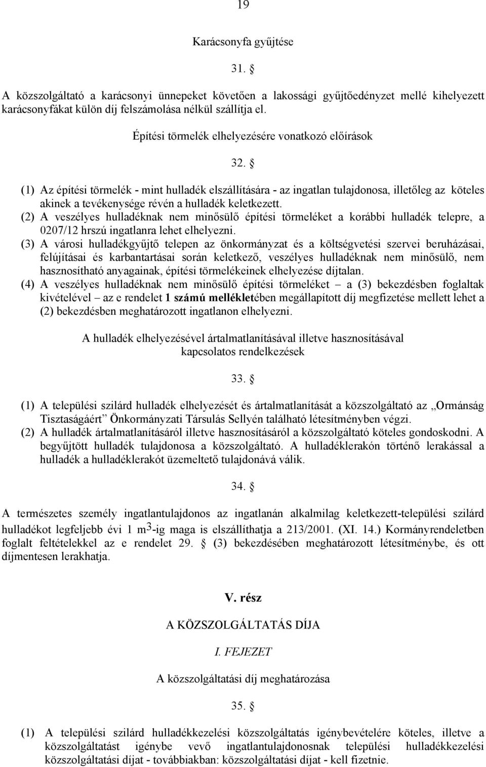 (1) Az építési törmelék - mint hulladék elszállítására - az ingatlan tulajdonosa, illetőleg az köteles akinek a tevékenysége révén a hulladék keletkezett.