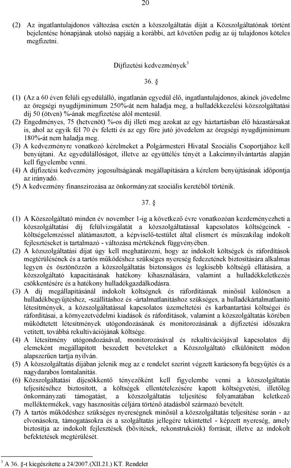 (1) (Az a 60 éven felüli egyedülálló, ingatlanán egyedül élő, ingatlantulajdonos, akinek jövedelme az öregségi nyugdíjminimum 250%-át nem haladja meg, a hulladékkezelési közszolgáltatási díj 50