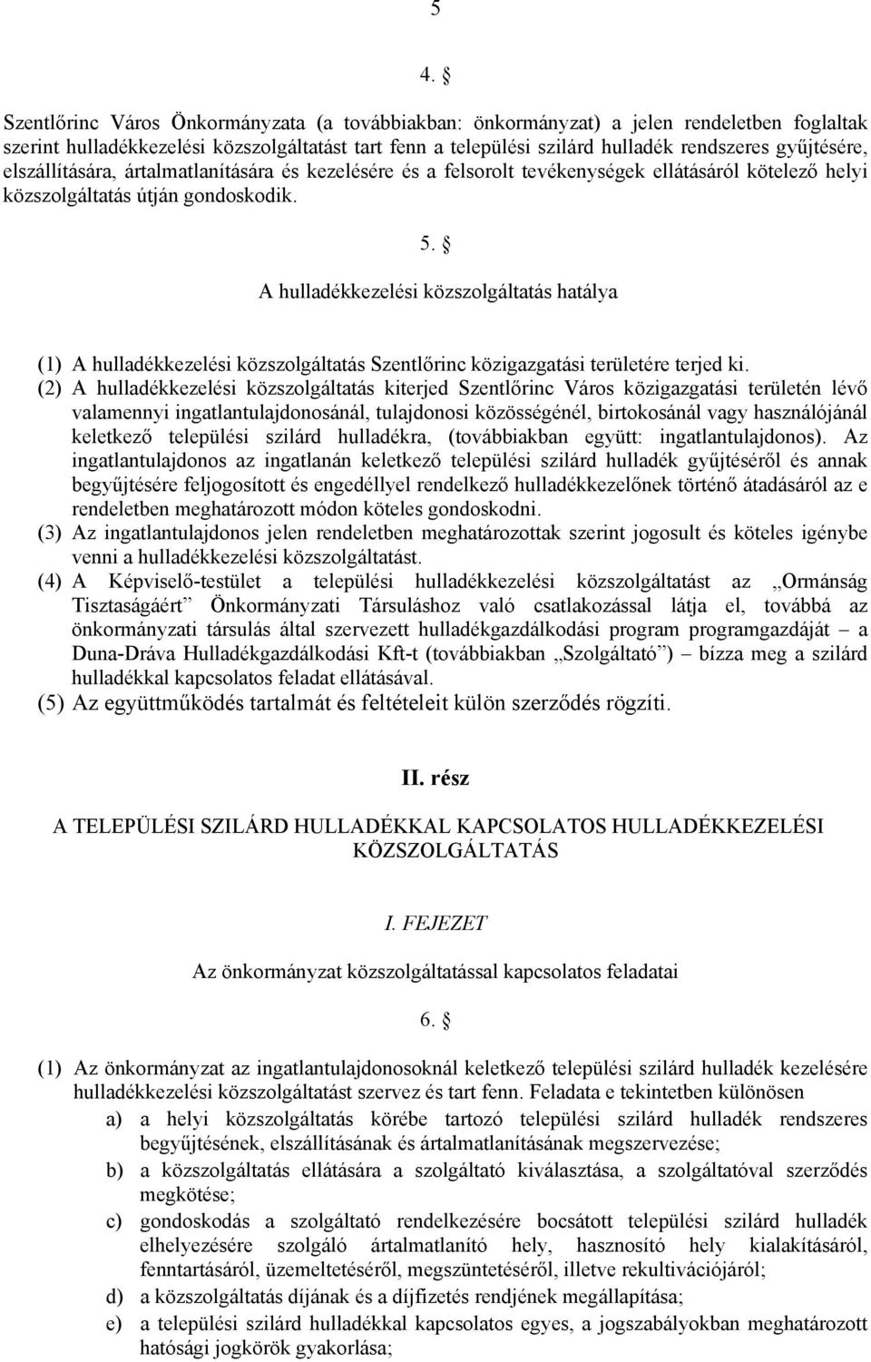 A hulladékkezelési közszolgáltatás hatálya (1) A hulladékkezelési közszolgáltatás Szentlőrinc közigazgatási területére terjed ki.