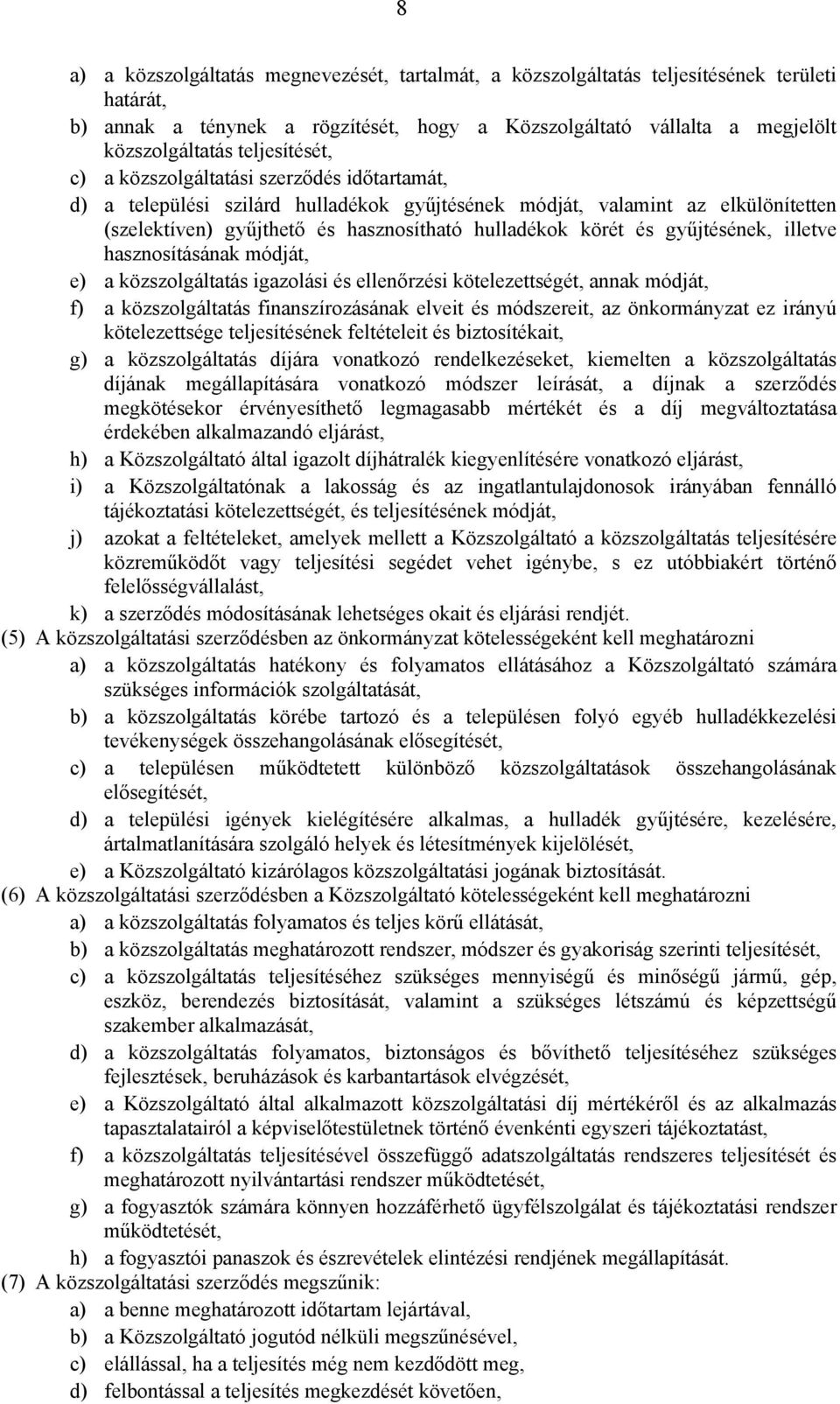 és gyűjtésének, illetve hasznosításának módját, e) a közszolgáltatás igazolási és ellenőrzési kötelezettségét, annak módját, f) a közszolgáltatás finanszírozásának elveit és módszereit, az