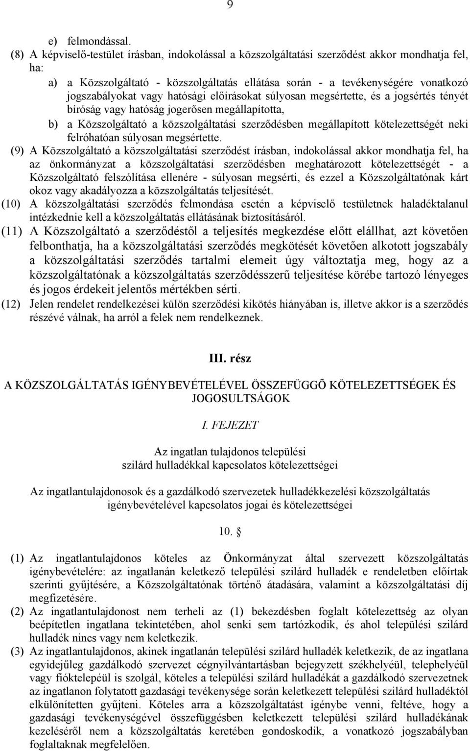 vagy hatósági előírásokat súlyosan megsértette, és a jogsértés tényét bíróság vagy hatóság jogerősen megállapította, b) a Közszolgáltató a közszolgáltatási szerződésben megállapított kötelezettségét