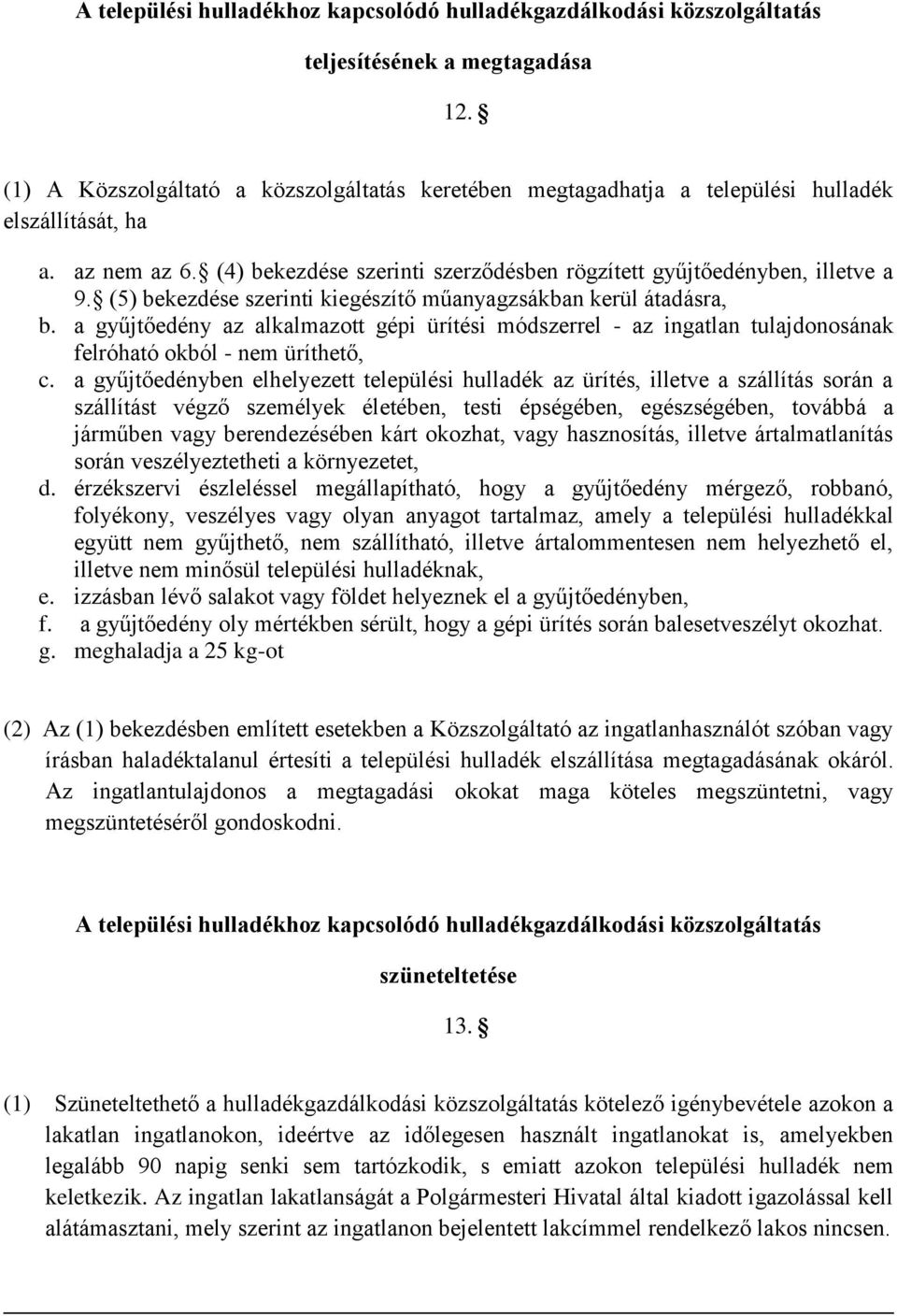 (5) bekezdése szerinti kiegészítő műanyagzsákban kerül átadásra, b. a gyűjtőedény az alkalmazott gépi ürítési módszerrel - az ingatlan tulajdonosának felróható okból - nem üríthető, c.