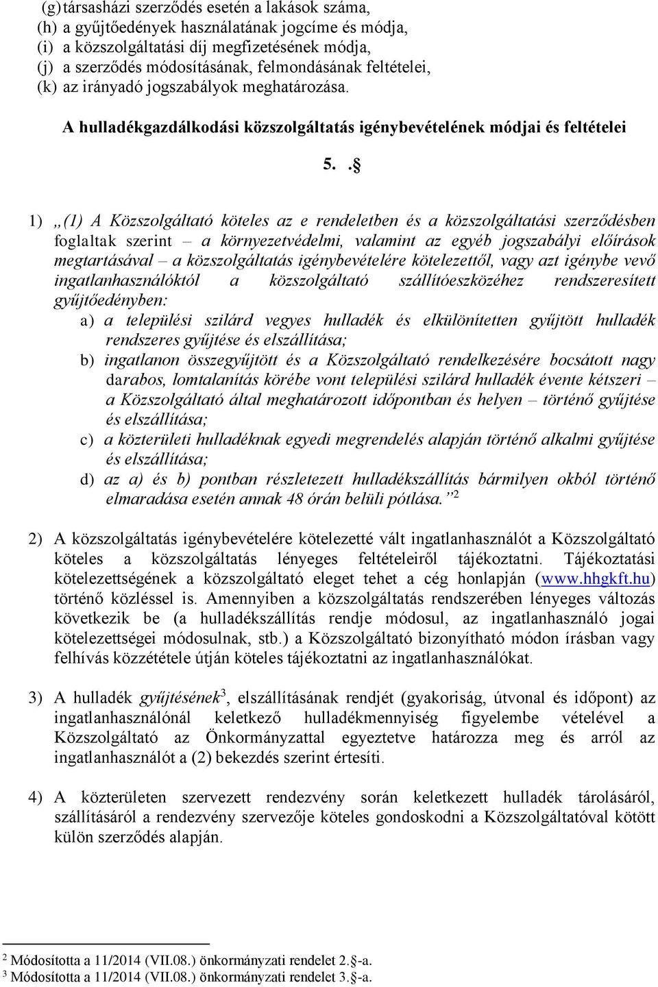 . 1) (1) A Közszolgáltató köteles az e rendeletben és a közszolgáltatási szerződésben foglaltak szerint a környezetvédelmi, valamint az egyéb jogszabályi előírások megtartásával a közszolgáltatás