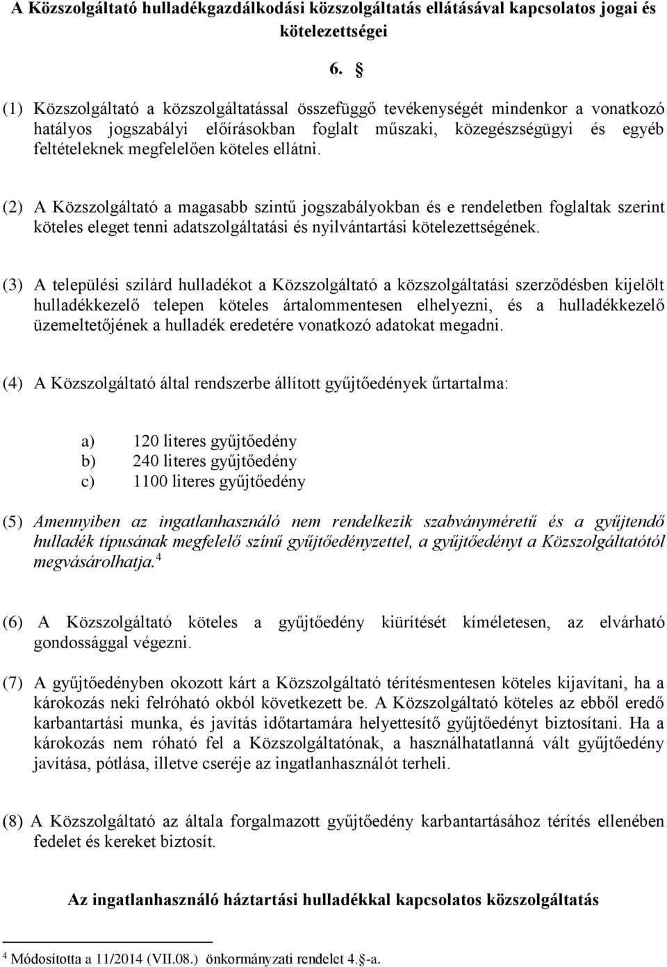 ellátni. (2) A Közszolgáltató a magasabb szintű jogszabályokban és e rendeletben foglaltak szerint köteles eleget tenni adatszolgáltatási és nyilvántartási kötelezettségének.